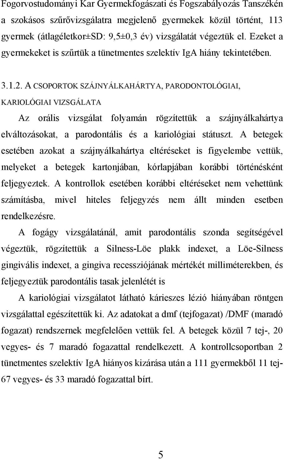 A CSOPORTOK SZÁJNYÁLKAHÁRTYA, PARODONTOLÓGIAI, KARIOLÓGIAI VIZSGÁLATA Az orális vizsgálat folyamán rögzítettük a szájnyálkahártya elváltozásokat, a parodontális és a kariológiai státuszt.