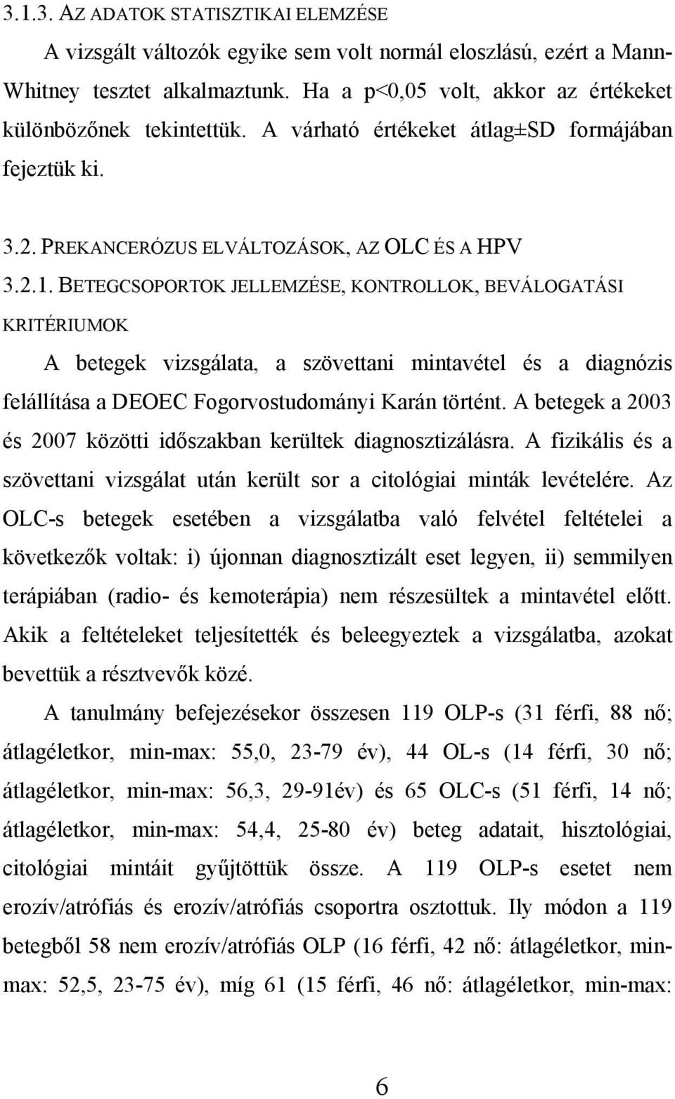 BETEGCSOPORTOK JELLEMZÉSE, KONTROLLOK, BEVÁLOGATÁSI KRITÉRIUMOK A betegek vizsgálata, a szövettani mintavétel és a diagnózis felállítása a DEOEC Fogorvostudományi Karán történt.