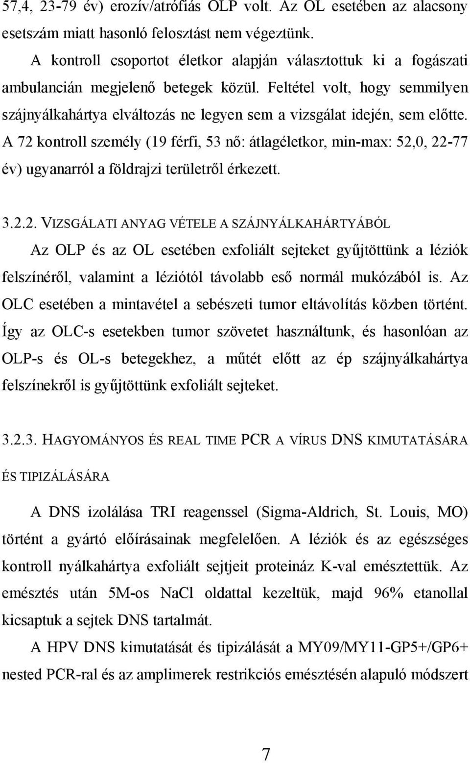 Feltétel volt, hogy semmilyen szájnyálkahártya elváltozás ne legyen sem a vizsgálat idején, sem előtte.