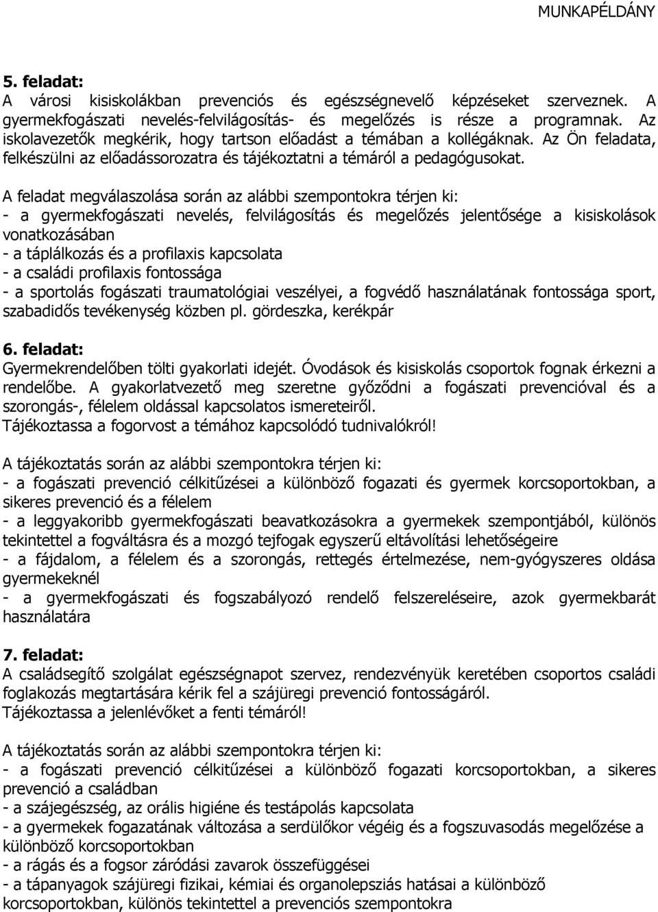 - a gyermekfogászati nevelés, felvilágosítás és megelızés jelentısége a kisiskolások vonatkozásában - a táplálkozás és a profilaxis kapcsolata - a családi profilaxis fontossága - a sportolás