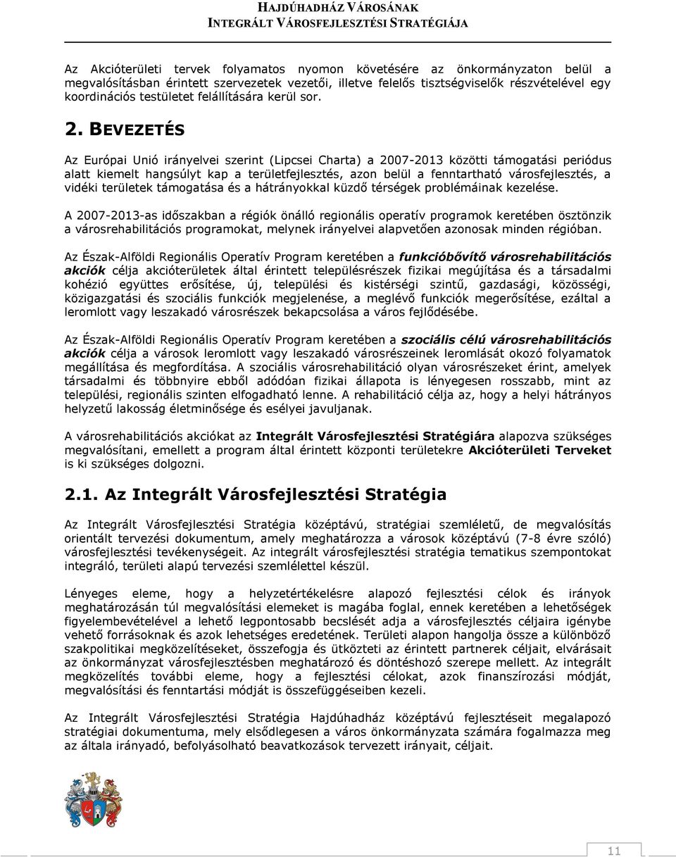 BEVEZETÉS Az Európai Unió irányelvei szerint (Lipcsei Charta) a 2007-2013 közötti támogatási periódus alatt kiemelt hangsúlyt kap a területfejlesztés, azon belül a fenntartható városfejlesztés, a