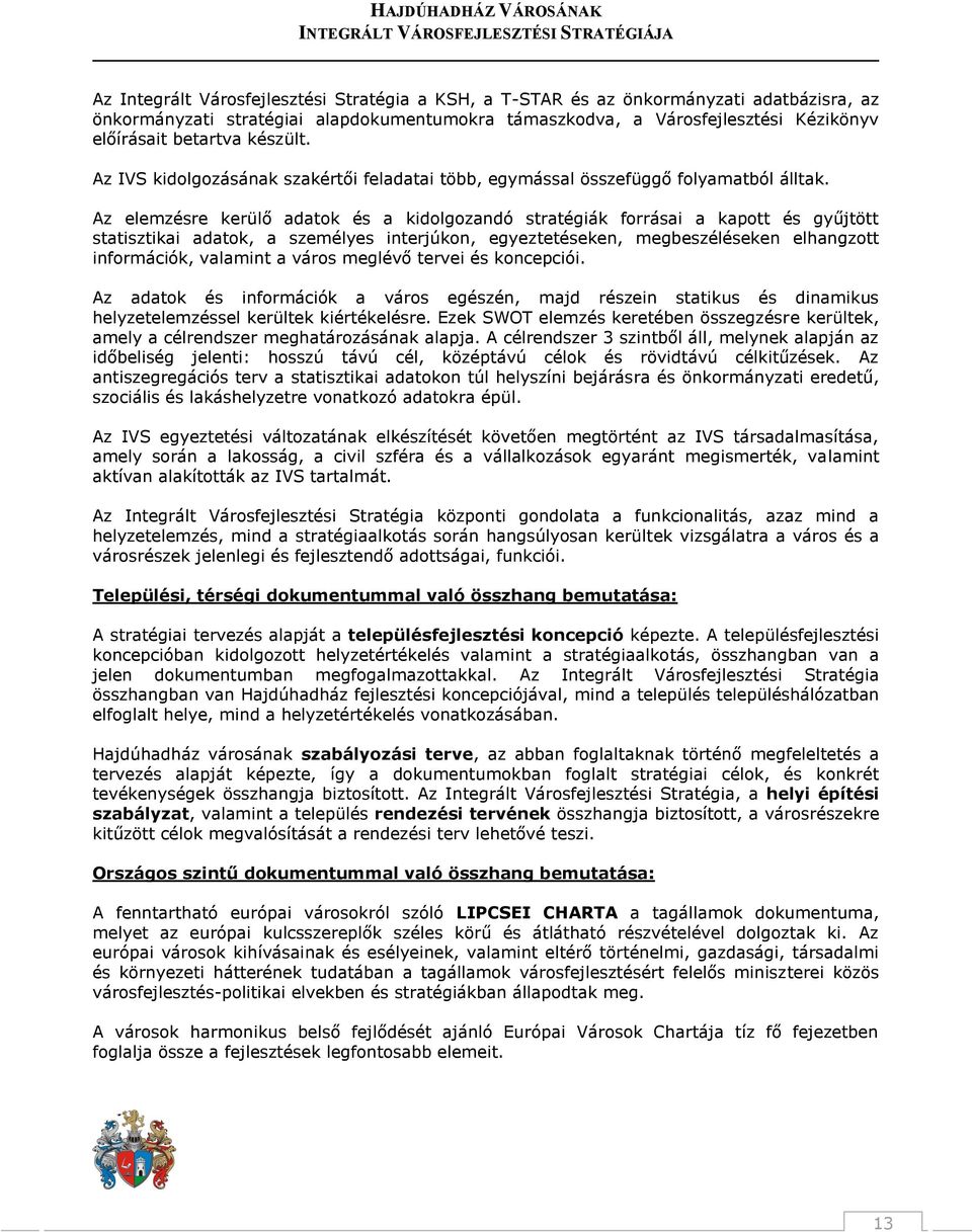 Az elemzésre kerülő adatok és a kidolgozandó stratégiák forrásai a kapott és gyűjtött statisztikai adatok, a személyes interjúkon, egyeztetéseken, megbeszéléseken elhangzott információk, valamint a