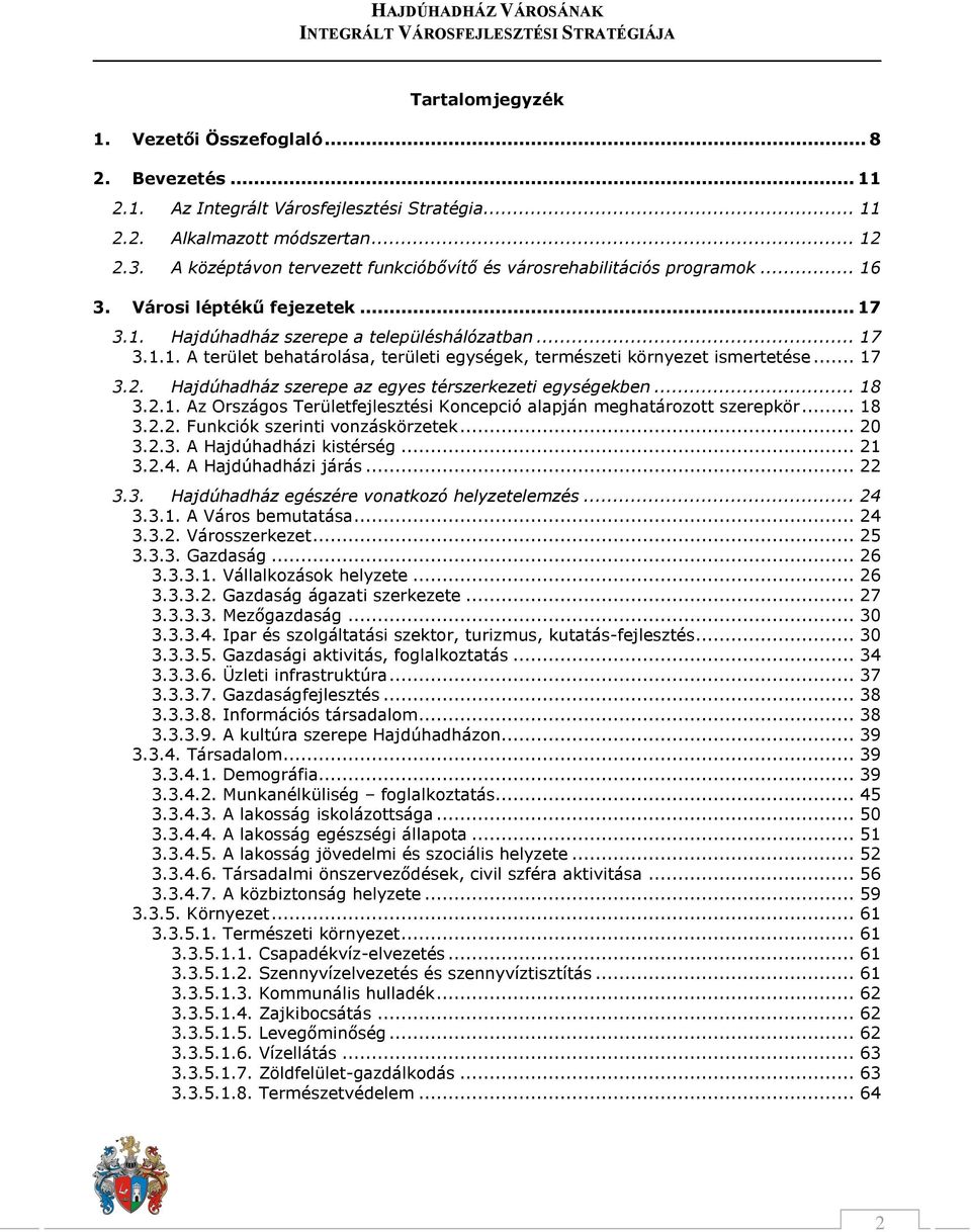 .. 17 3.2. Hajdúhadház szerepe az egyes térszerkezeti egységekben... 18 3.2.1. Az Országos Területfejlesztési Koncepció alapján meghatározott szerepkör... 18 3.2.2. Funkciók szerinti vonzáskörzetek.