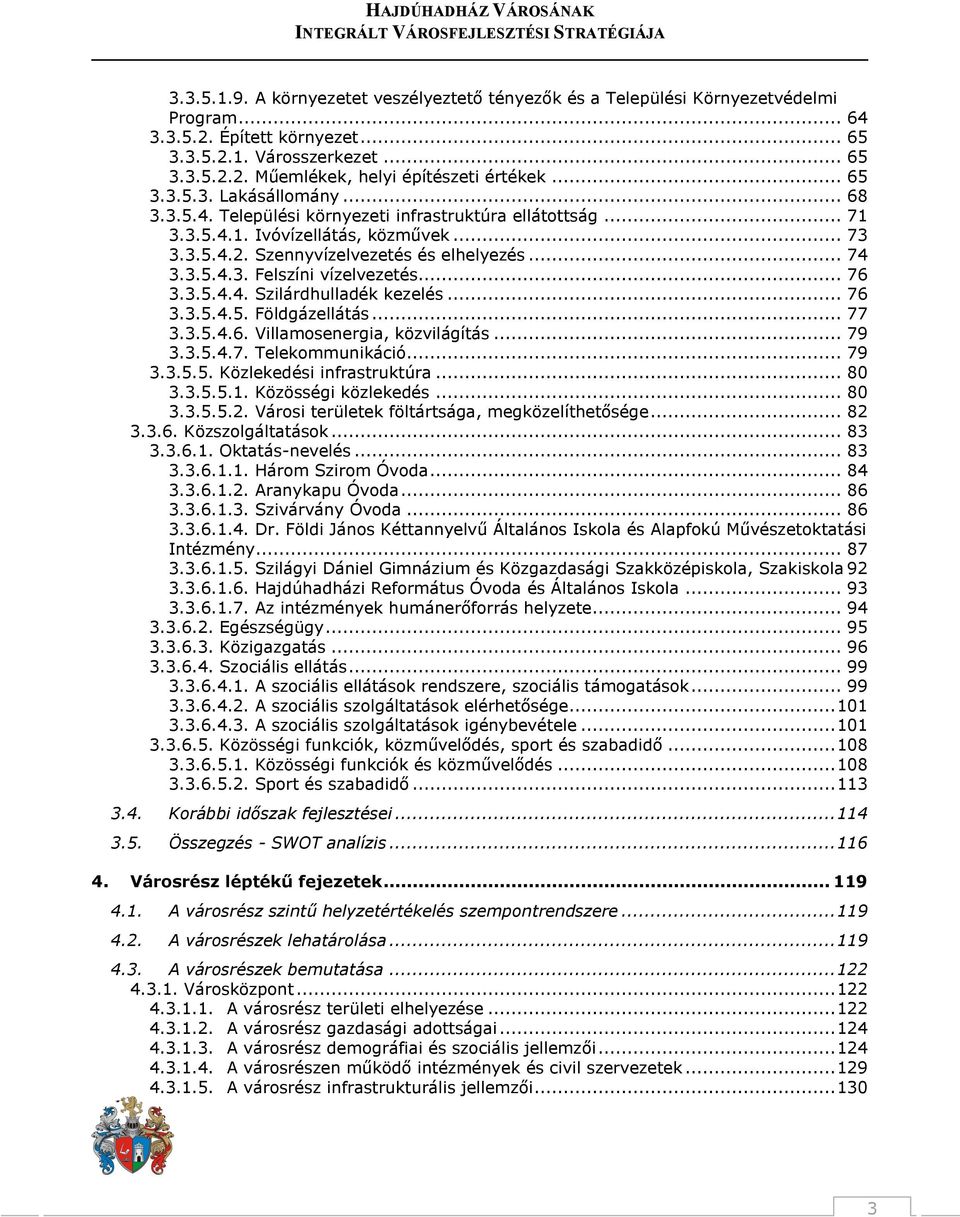 .. 76 3.3.5.4.4. Szilárdhulladék kezelés... 76 3.3.5.4.5. Földgázellátás... 77 3.3.5.4.6. Villamosenergia, közvilágítás... 79 3.3.5.4.7. Telekommunikáció... 79 3.3.5.5. Közlekedési infrastruktúra.