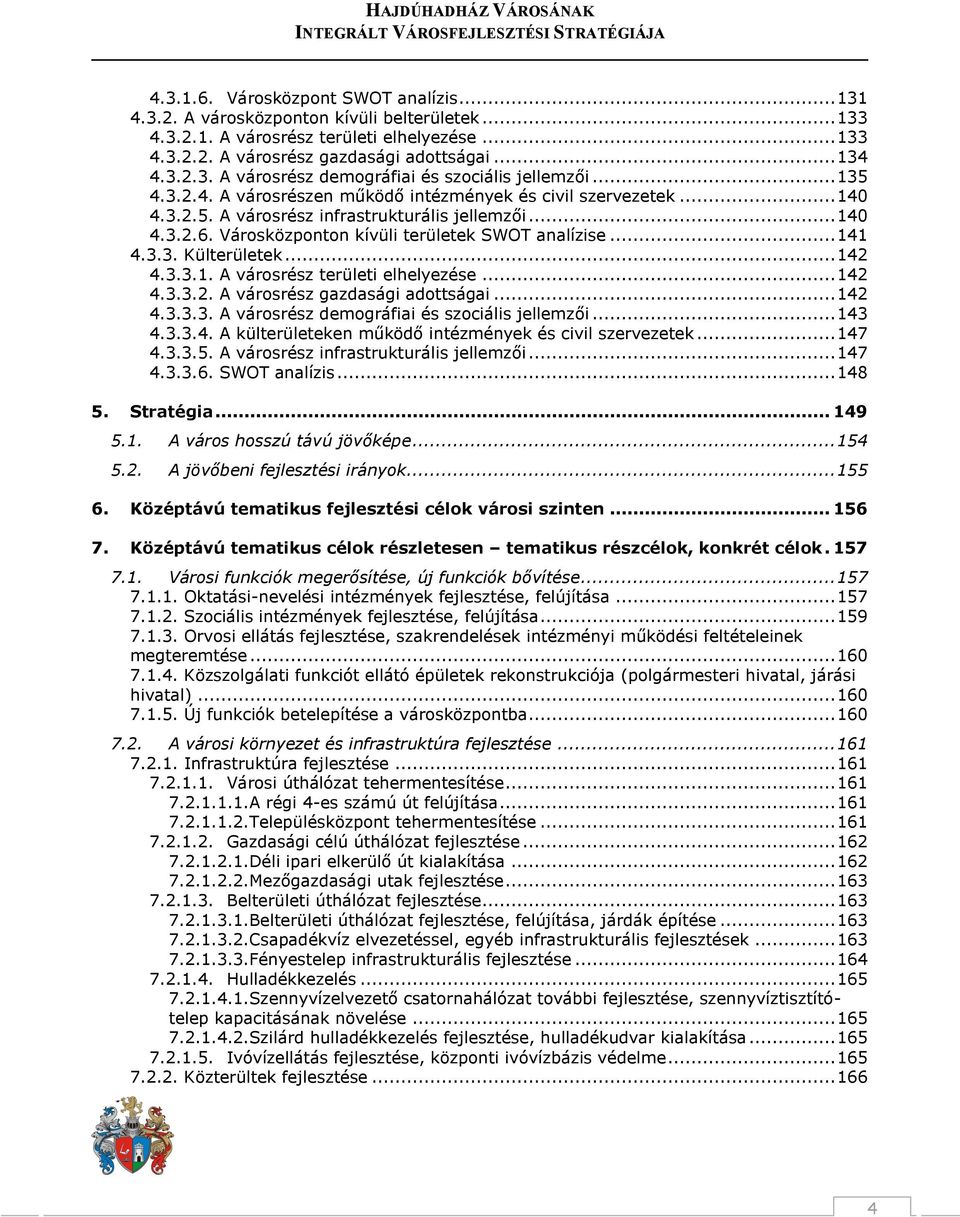 .. 142 4.3.3.1. A városrész területi elhelyezése... 142 4.3.3.2. A városrész gazdasági adottságai... 142 4.3.3.3. A városrész demográfiai és szociális jellemzői... 143 4.3.3.4. A külterületeken működő intézmények és civil szervezetek.