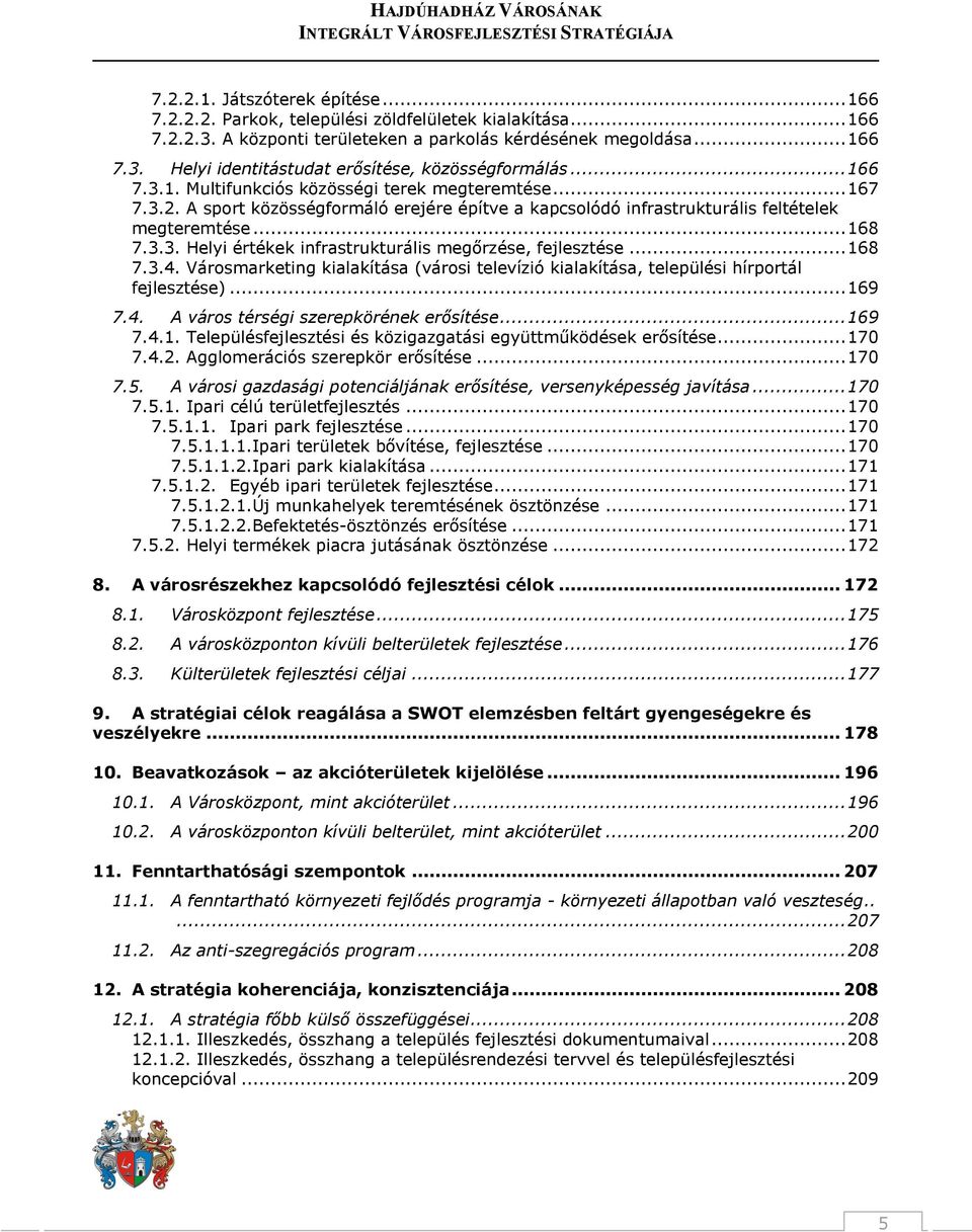 .. 168 7.3.4. Városmarketing kialakítása (városi televízió kialakítása, települési hírportál fejlesztése)... 169 7.4. A város térségi szerepkörének erősítése... 169 7.4.1. Településfejlesztési és közigazgatási együttműködések erősítése.