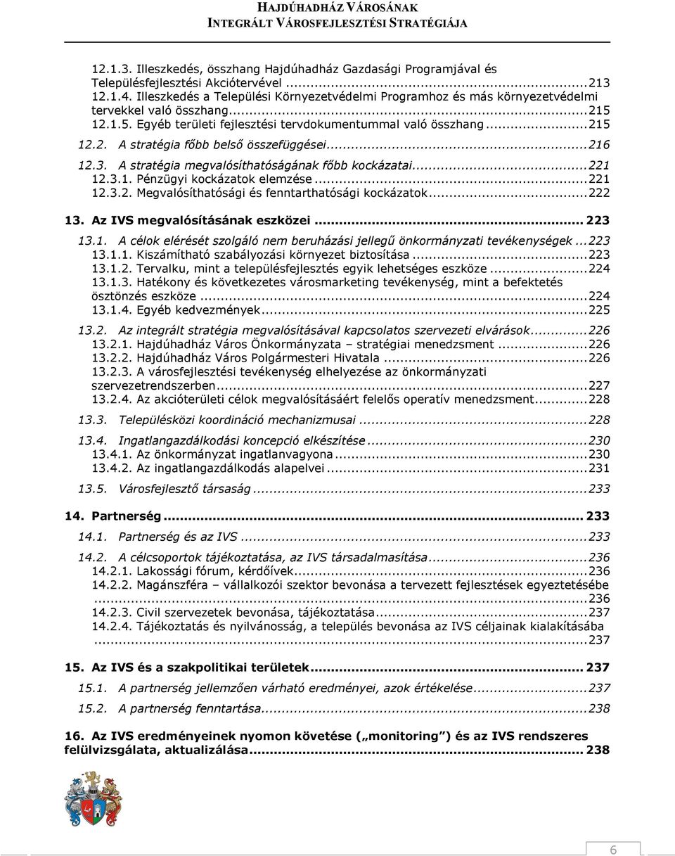 .. 216 12.3. A stratégia megvalósíthatóságának főbb kockázatai... 221 12.3.1. Pénzügyi kockázatok elemzése... 221 12.3.2. Megvalósíthatósági és fenntarthatósági kockázatok... 222 13.