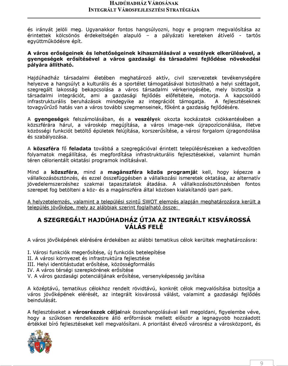 Hajdúhadház társadalmi életében meghatározó aktív, civil szervezetek tevékenységére helyezve a hangsúlyt a kulturális és a sportélet támogatásával biztosítható a helyi széttagolt, szegregált lakosság