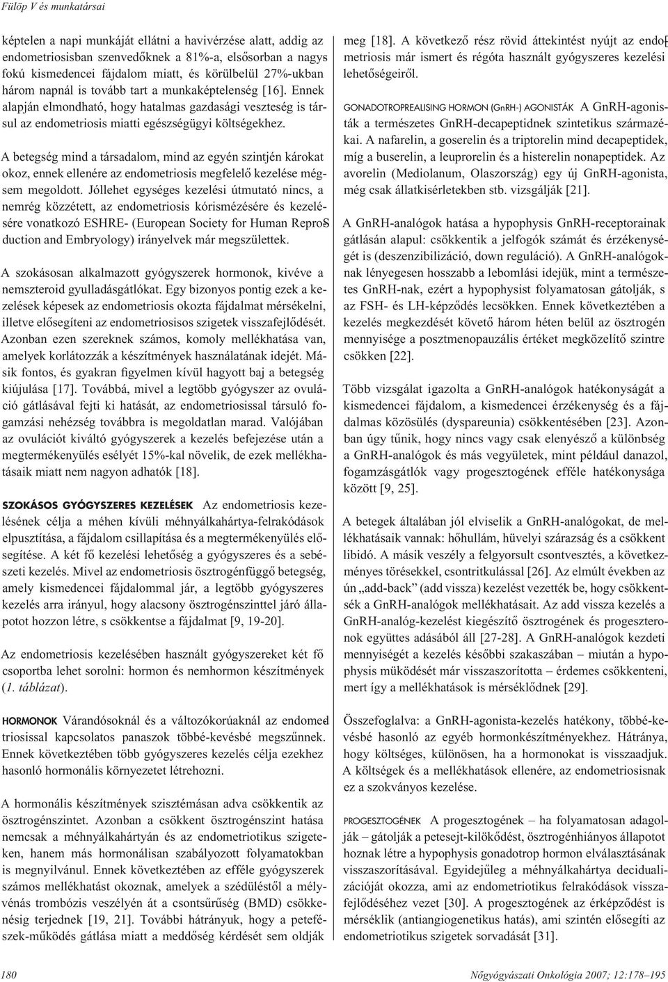 A betegség mind a társadalom, mind az egyén szintjén károkat okoz, ennek ellenére az endometriosis megfelelô kezelése mégsem megoldott.