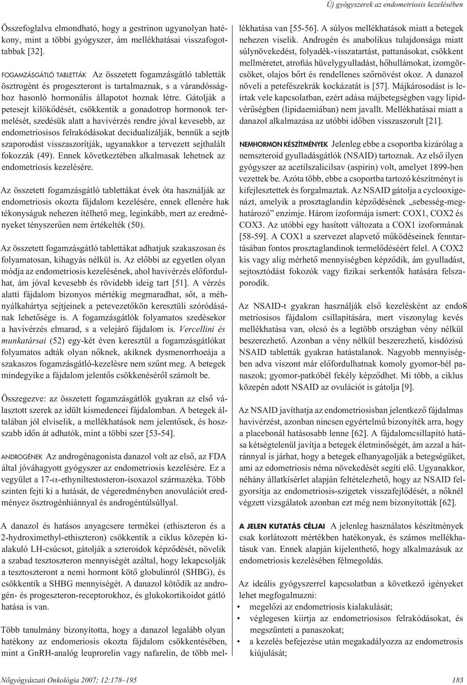 Gátolják a petesejt kilökôdését, csökkentik a gonadotrop hormonok termelését, szedésük alatt a havivérzés rendre jóval kevesebb, az endometriosisos felrakódásokat decidualizálják, bennük a