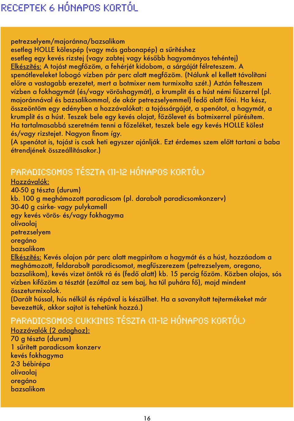 ) Aztán felteszem vízben a fokhagymát (és/vagy vöröshagymát), a krumplit és a húst némi fűszerrel (pl. majoránnával és bazsalikommal, de akár mel) fedő alatt főni.