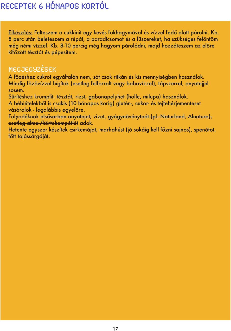 Sűrítéshez krumplit, tésztát, rizst, gabonapelyhet (holle, milupa) használok. A bébiételekből is csakis (10 hónapos korig) glutén-, cukor- és tejfehérjementeset vásárolok - legalábbis egyelőre.