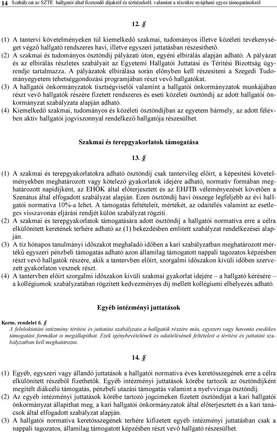 (2) A szakmai és tudományos ösztöndíj pályázati úton, egyéni elbírálás alapján adható.