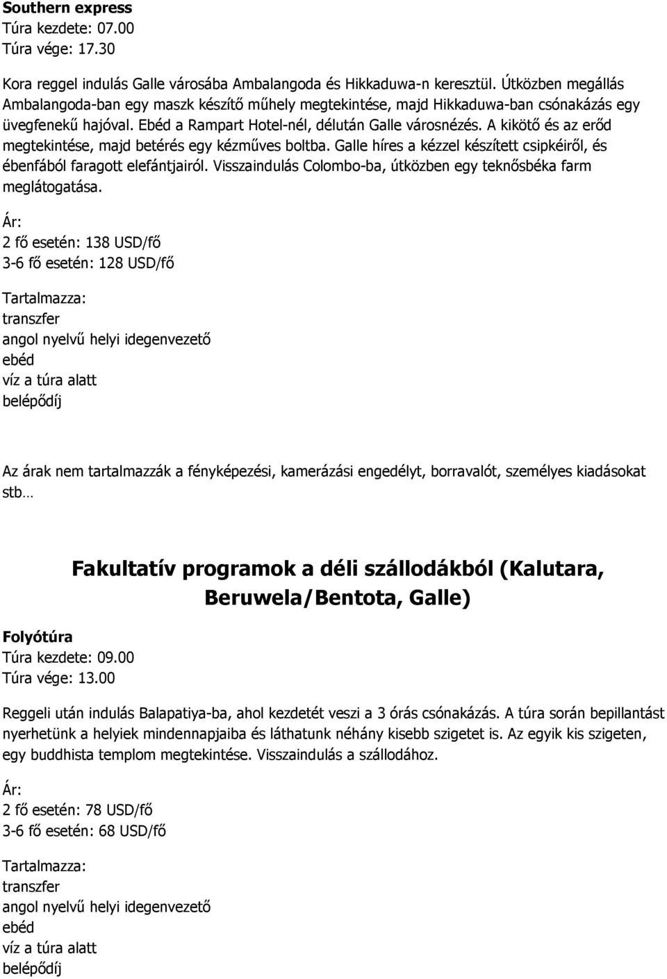 A kikötő és az erőd megtekintése, majd betérés egy kézműves boltba. Galle híres a kézzel készített csipkéiről, és ébenfából faragott elefántjairól.