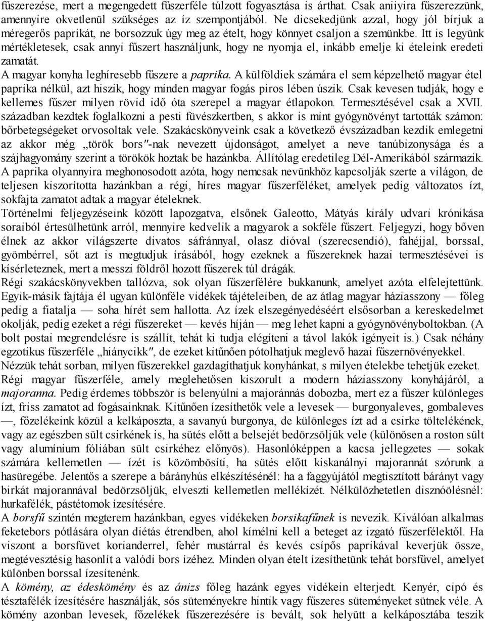 Itt is legyünk mértékletesek, csak annyi fűszert használjunk, hogy ne nyomja el, inkább emelje ki ételeink eredeti zamatát. A magyar konyha leghíresebb fűszere a paprika.