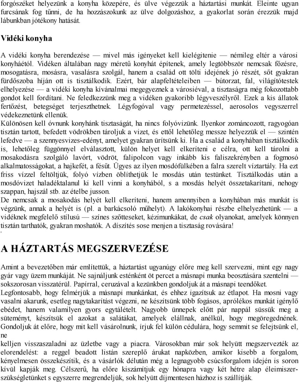 Vidéki konyha A vidéki konyha berendezése mivel más igényeket kell kielégitenie némileg eltér a városi konyháétól.