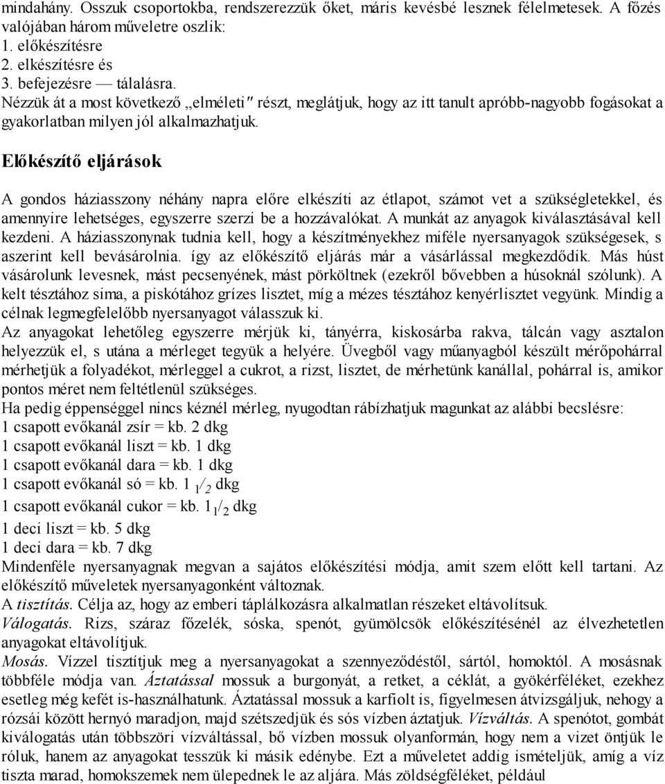 Előkészítő eljárások A gondos háziasszony néhány napra előre elkészíti az étlapot, számot vet a szükségletekkel, és amennyire lehetséges, egyszerre szerzi be a hozzávalókat.