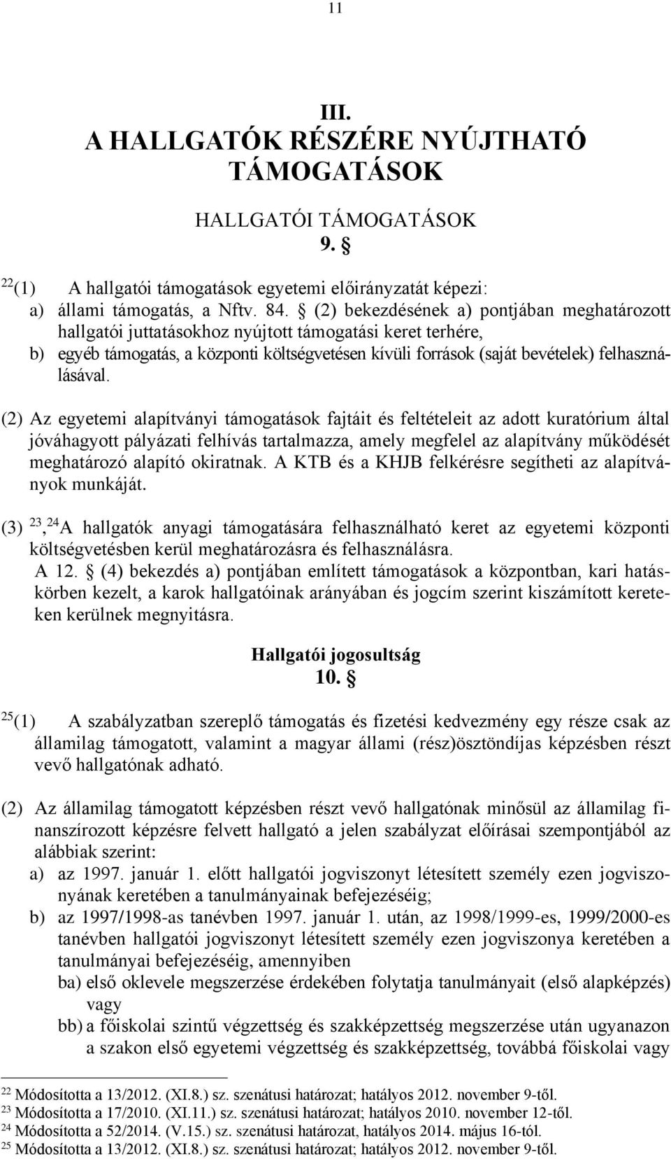 (2) Az egyetemi alapítványi támogatások fajtáit és feltételeit az adott kuratórium által jóváhagyott pályázati felhívás tartalmazza, amely megfelel az alapítvány működését meghatározó alapító