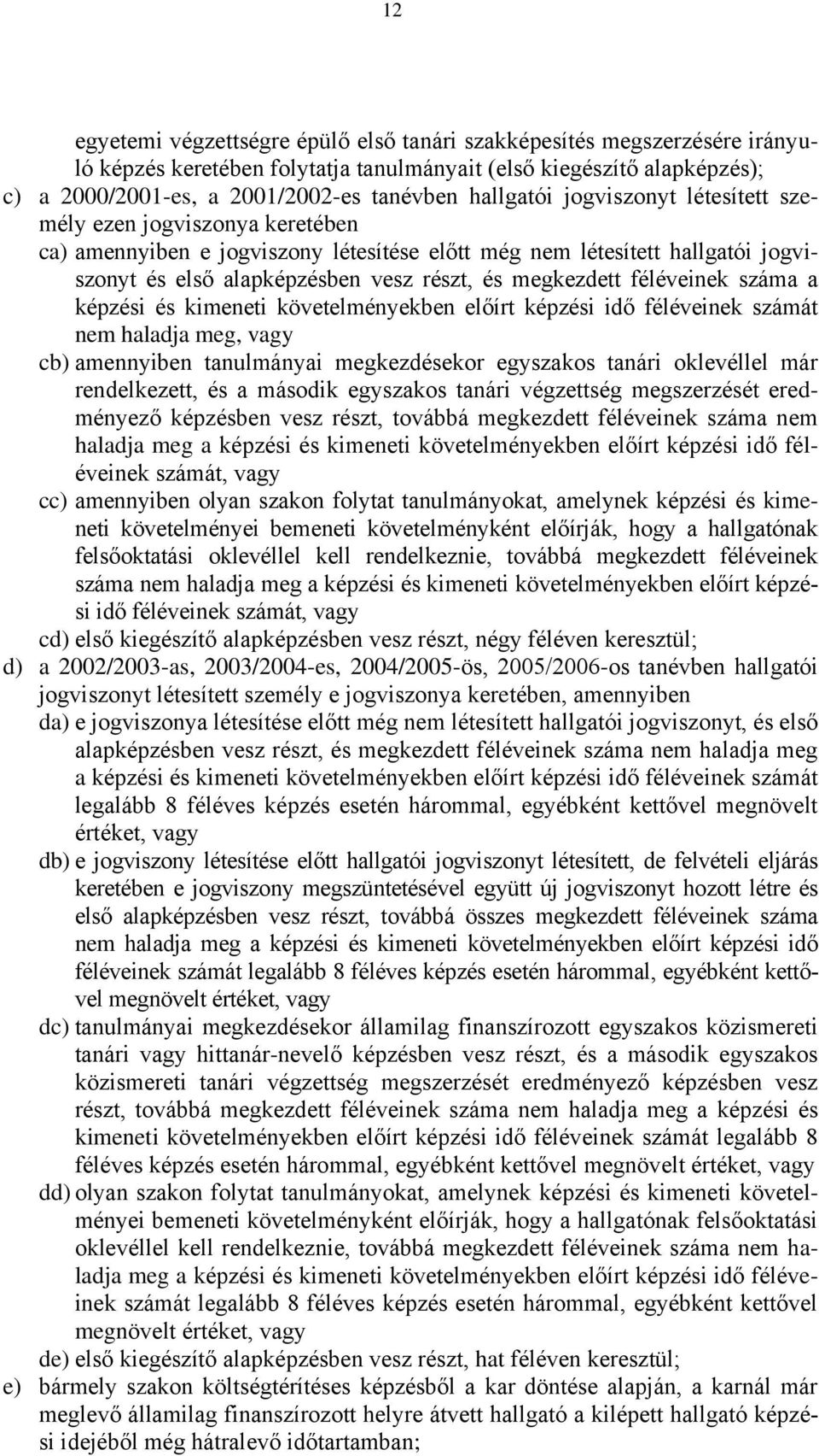 megkezdett féléveinek száma a képzési és kimeneti követelményekben előírt képzési idő féléveinek számát nem haladja meg, vagy cb) amennyiben tanulmányai megkezdésekor egyszakos tanári oklevéllel már