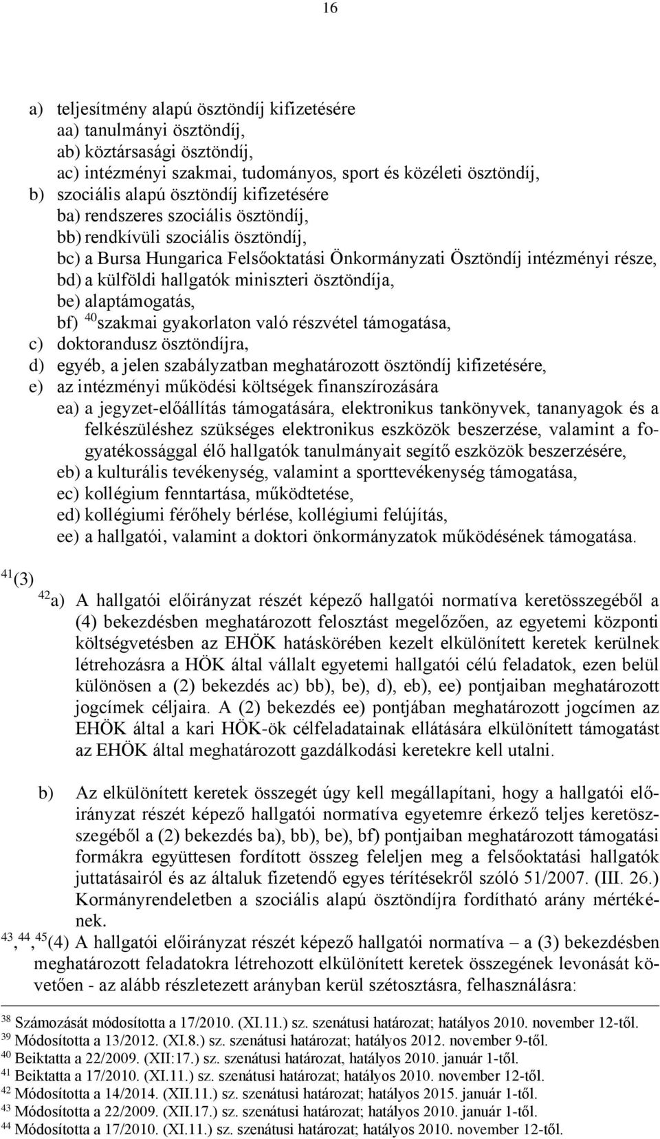 miniszteri ösztöndíja, be) alaptámogatás, bf) 40 szakmai gyakorlaton való részvétel támogatása, c) doktorandusz ösztöndíjra, d) egyéb, a jelen szabályzatban meghatározott ösztöndíj kifizetésére, e)