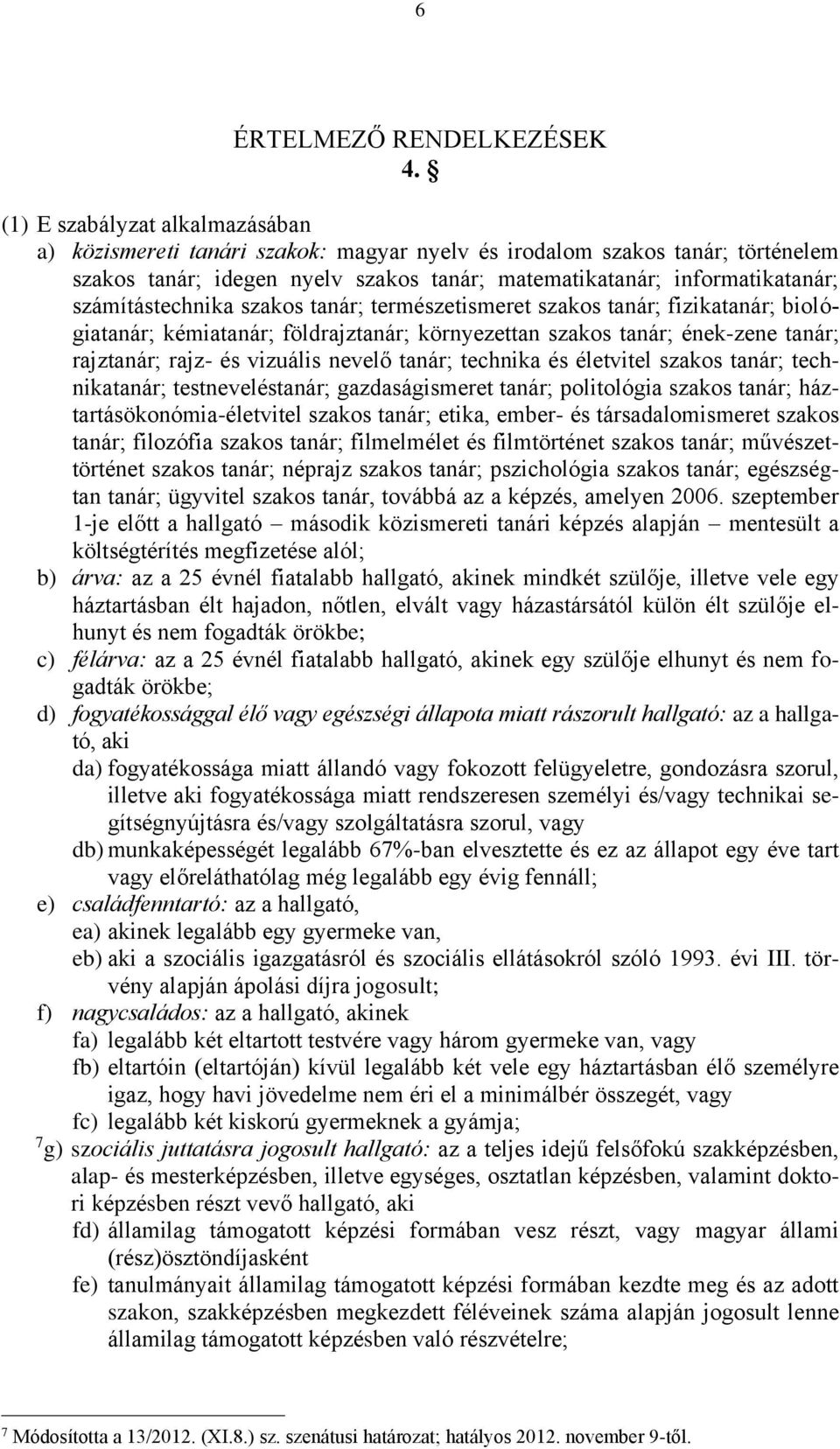 számítástechnika szakos tanár; természetismeret szakos tanár; fizikatanár; biológiatanár; kémiatanár; földrajztanár; környezettan szakos tanár; ének-zene tanár; rajztanár; rajz- és vizuális nevelő