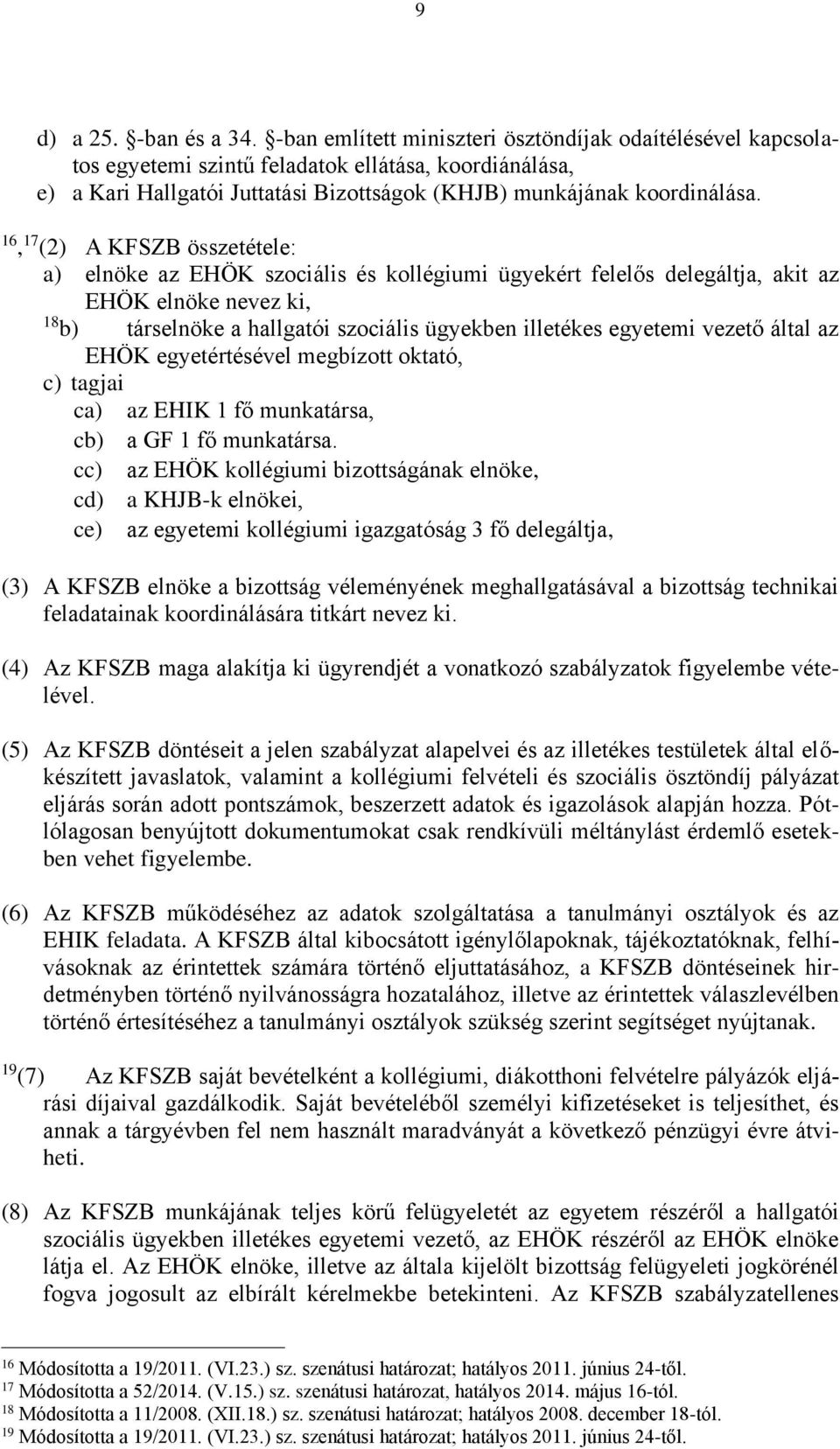 16, 17 (2) A KFSZB összetétele: a) elnöke az EHÖK szociális és kollégiumi ügyekért felelős delegáltja, akit az EHÖK elnöke nevez ki, 18 b) társelnöke a hallgatói szociális ügyekben illetékes egyetemi