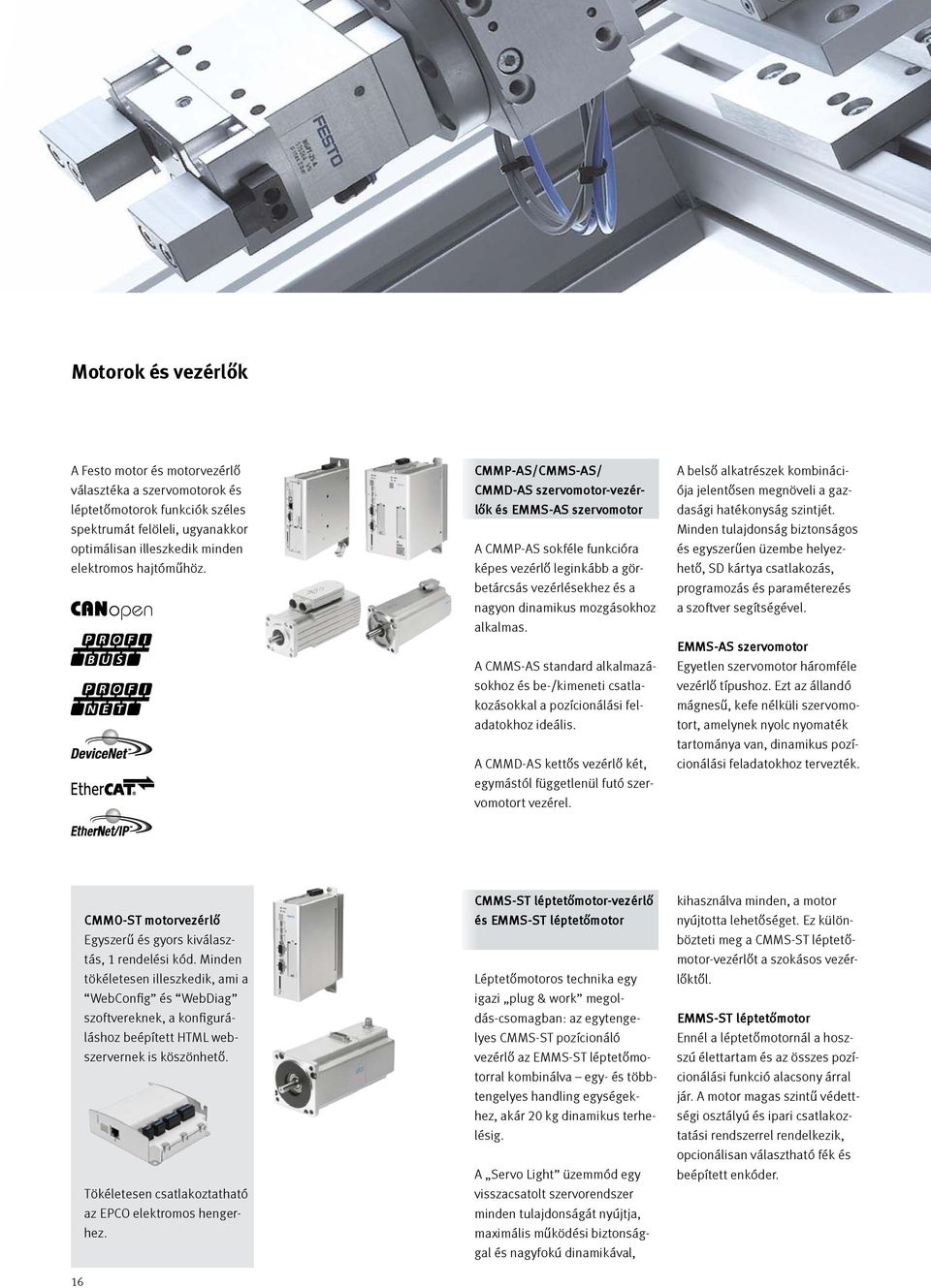 A CMMS-AS standard alkalmazásokhoz és be-/kimeneti csatlakozásokkal a pozícionálási feladatokhoz ideális. A CMMD-AS kettős vezérlő két, egymástól függetlenül futó szervomotort vezérel.