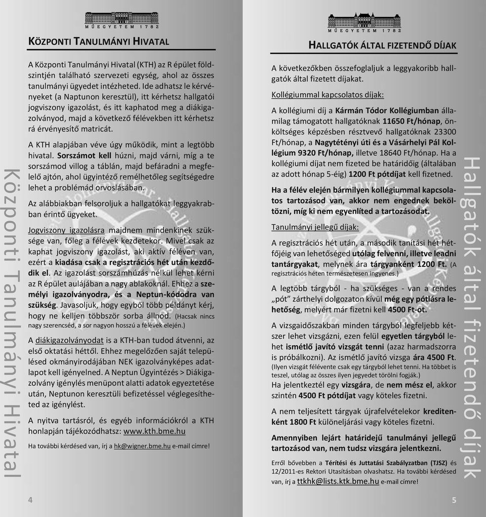 Ide adhatsz le kérvényeket (a Naptunon keresztül), itt kérhetsz hallgatói jogviszony igazolást, és itt kaphatod meg a diákigazolványod, majd a következő félévekben itt kérhetsz rá érvényesítő