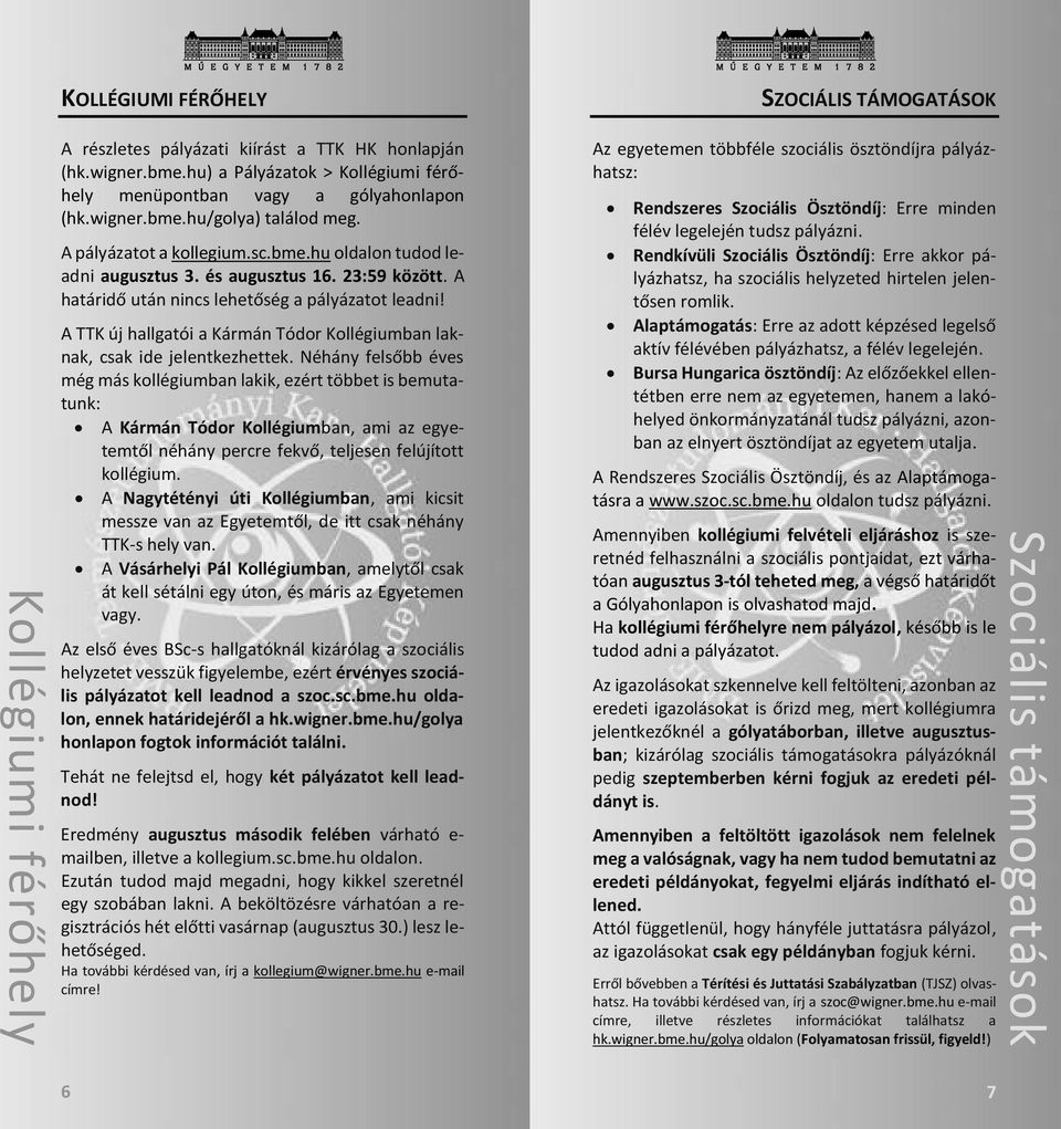 23:59 között. A határidő után nincs lehetőség a pályázatot leadni! A TTK új hallgatói a Kármán Tódor Kollégiumban laknak, csak ide jelentkezhettek.