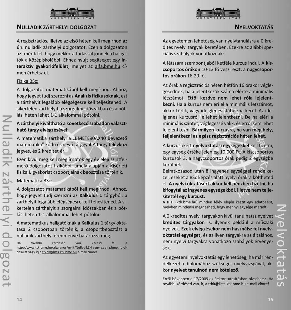 Fizika BSc: A dolgozatot matematikából kell megírnod. Ahhoz, hogy jegyet tudj szerezni az Analízis fizikusoknak, ezt a zárthelyit legalább elégségesre kell teljesítened.