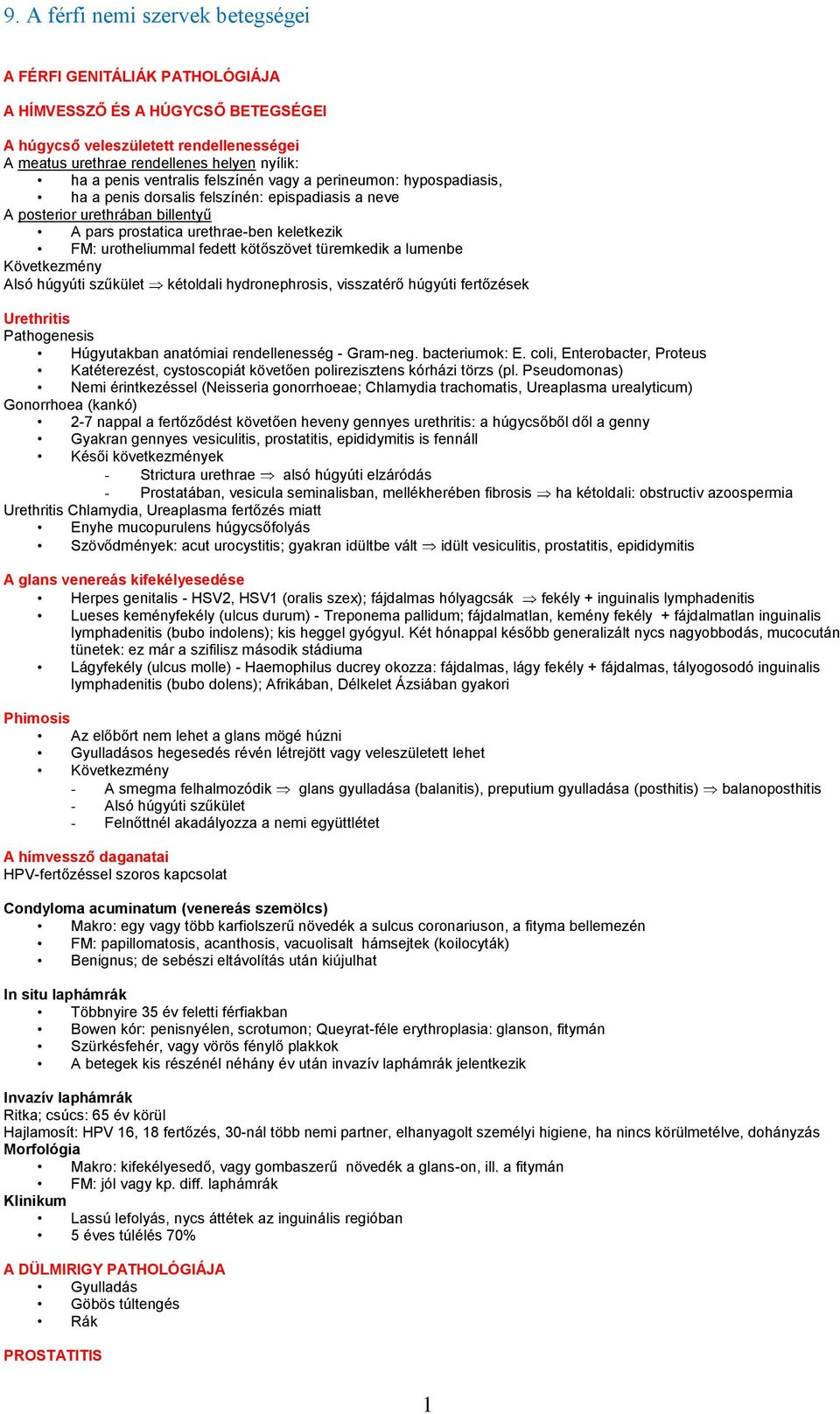 lumenbe Következmény Alsó húgyúti szűkület kétoldali hydronephrosis, visszatérő húgyúti fertőzések Urethritis Húgyutakban anatómiai rendellenesség - Gram-neg. bacteriumok: E.