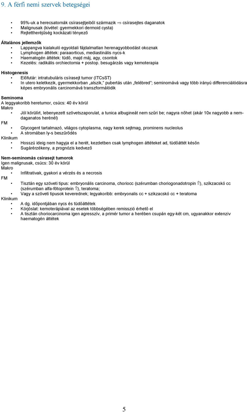 besugárzás vagy kemoterapia Histogenesis Előfutár: intratubuláris csírasejt tumor (ITCsST) In utero keletkezik, gyermekkorban alszik, pubertás után felébred ; seminomává vagy több irányú