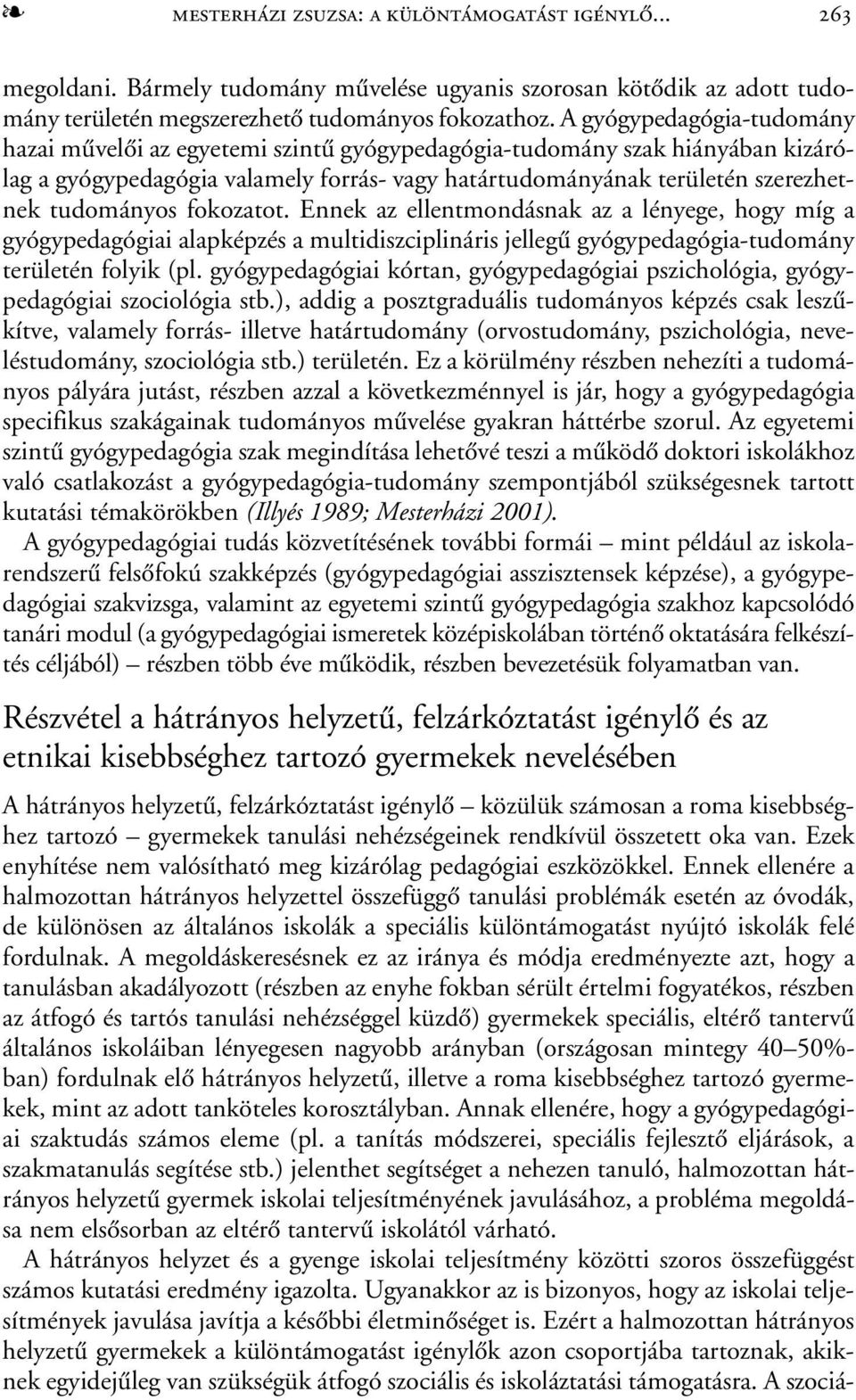 fokozatot. Ennek az ellentmondásnak az a lényege, hogy míg a gyógypedagógiai alapképzés a multidiszciplináris jellegû gyógypedagógia-tudomány területén folyik (pl.