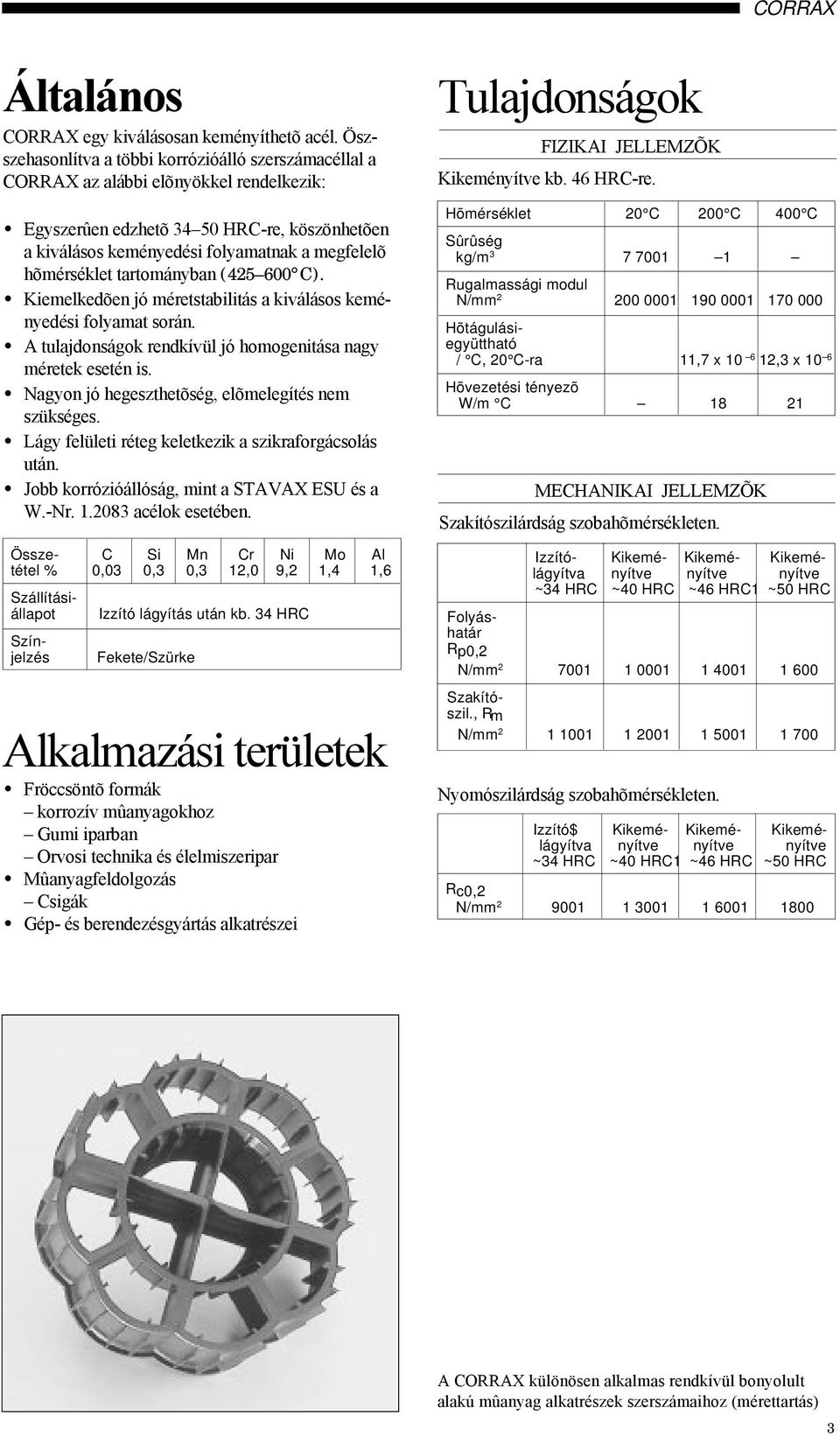 hõmérséklet tartományban (425 600 C). Kiemelkedõen jó méretstabilitás a kiválásos keményedési folyamat során. A tulajdonságok rendkívül jó homogenitása nagy méretek esetén is.