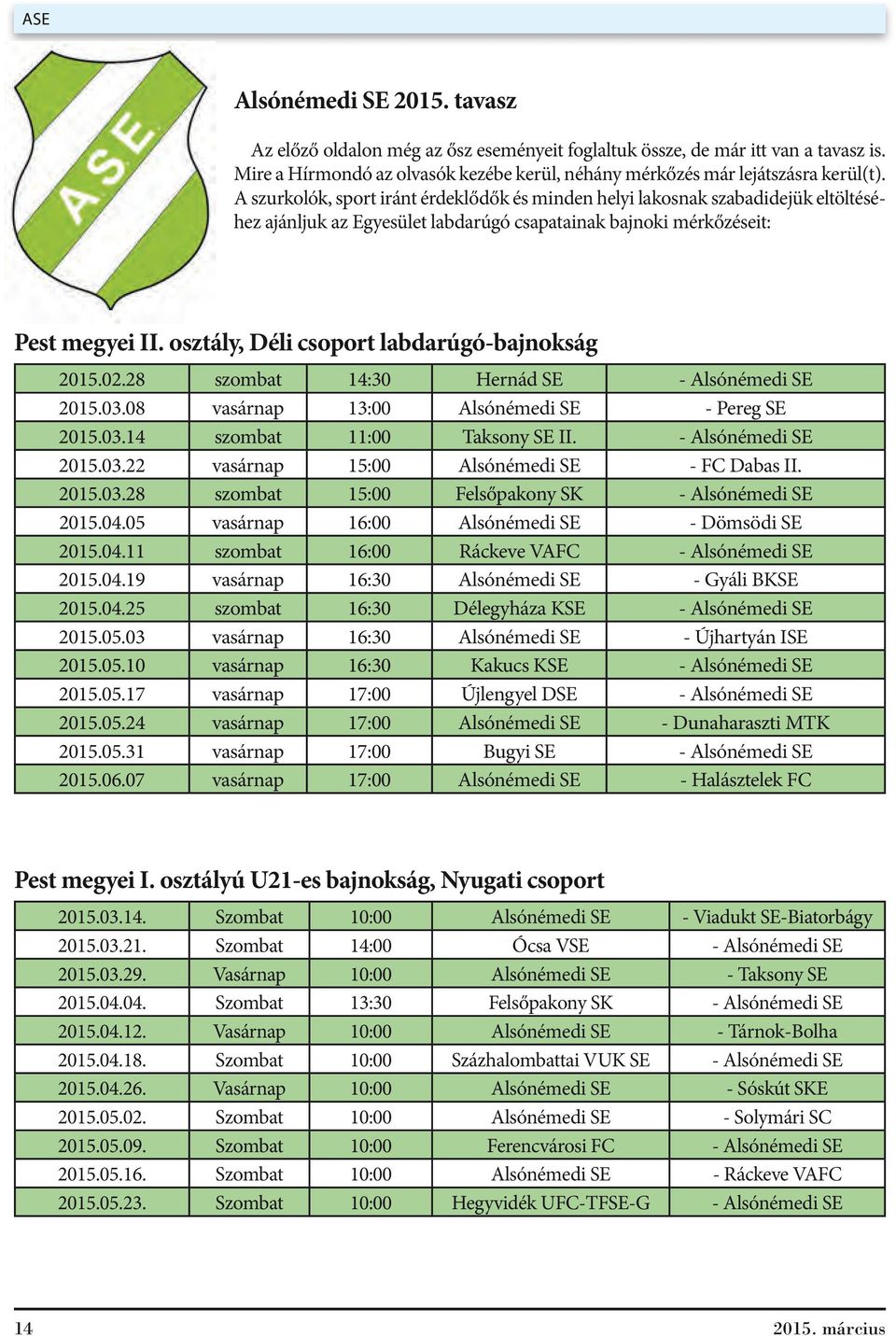 osztály, Déli csoport labdarúgó-bajnokság 2015.02.28 szombat 14:30 Hernád SE - Alsónémedi SE 2015.03.08 vasárnap 13:00 Alsónémedi SE - Pereg SE 2015.03.14 szombat 11:00 Taksony SE II.