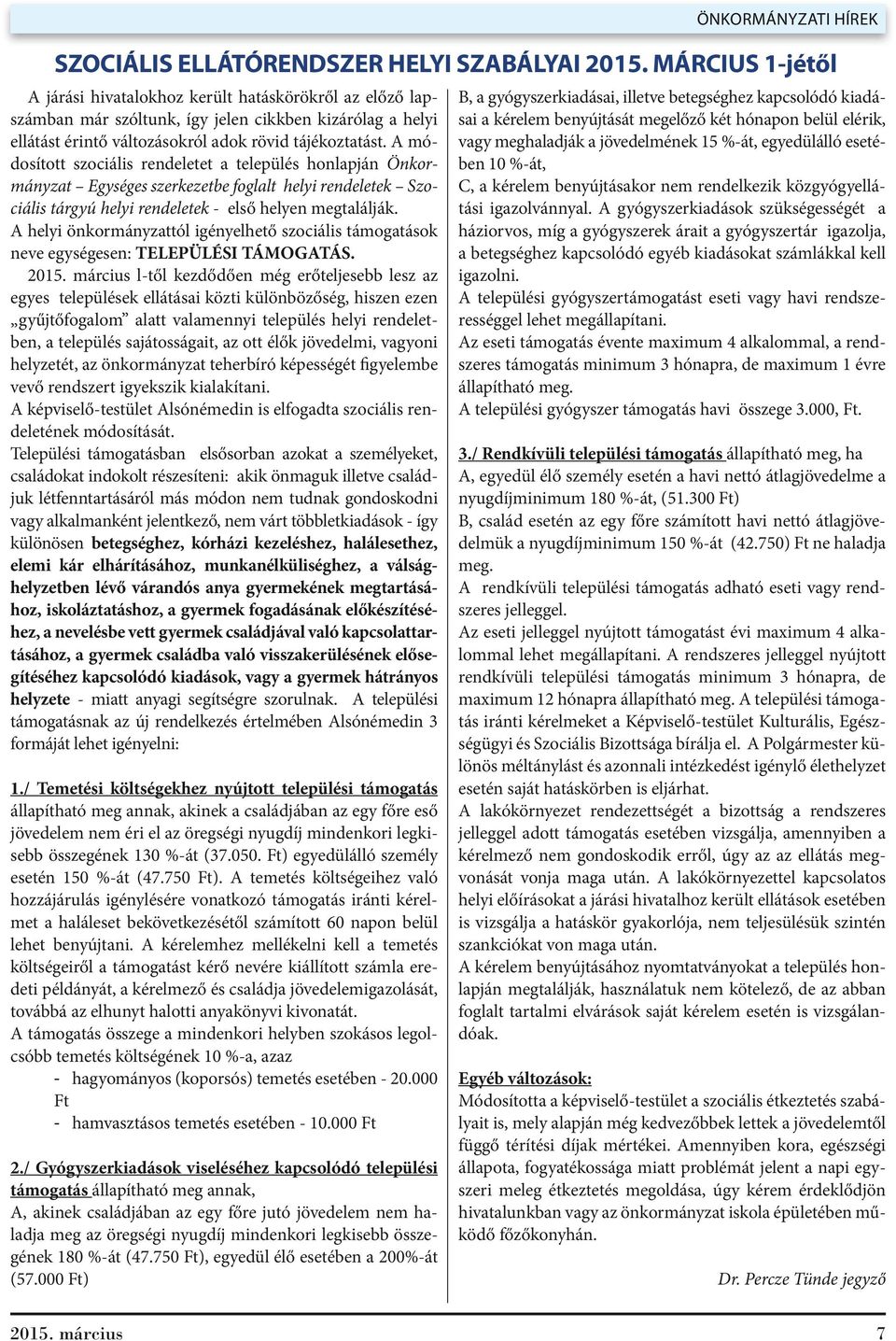 A módosított szociális rendeletet a település honlapján Önkormányzat Egységes szerkezetbe foglalt helyi rendeletek Szociális tárgyú helyi rendeletek - első helyen megtalálják.