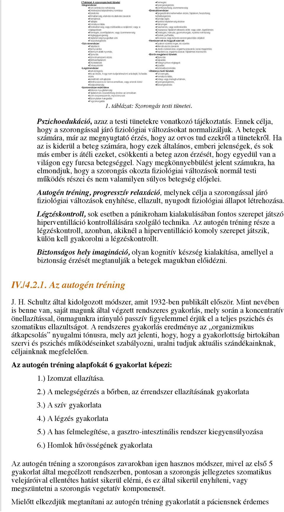 Ha az is kiderül a beteg számára, hogy ezek általános, emberi jelenségek, és sok más ember is átéli ezeket, csökkenti a beteg azon érzését, hogy egyedül van a világon egy furcsa betegséggel.