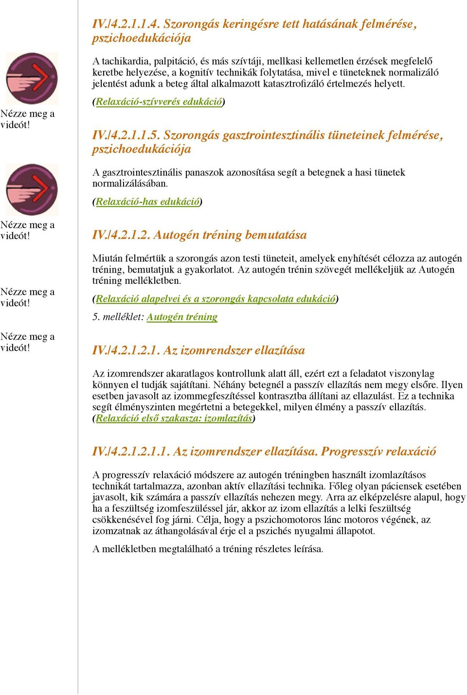 Szorongás keringésre tett hatásának felmérése, pszichoedukációja A tachikardia, palpitáció, és más szívtáji, mellkasi kellemetlen érzések megfelelő keretbe helyezése, a kognitív technikák folytatása,