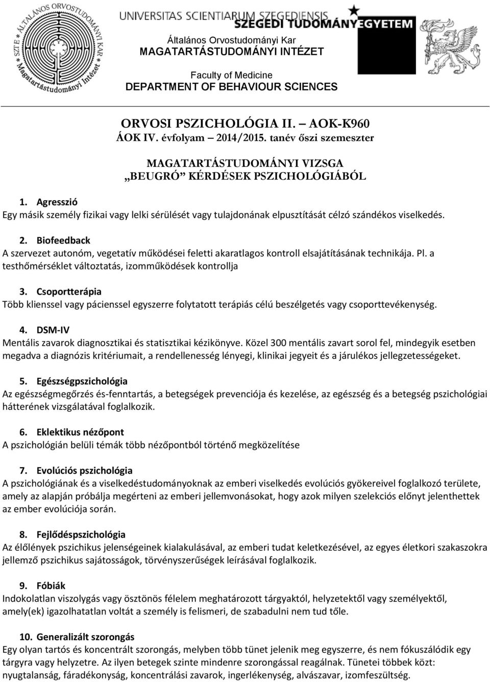 2. Biofeedback A szervezet autonóm, vegetatív működései feletti akaratlagos kontroll elsajátításának technikája. Pl. a testhőmérséklet változtatás, izomműködések kontrollja 3.