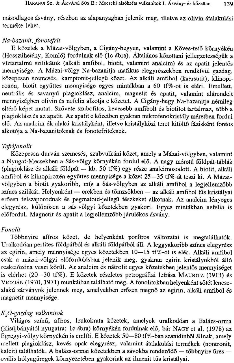 Altalános kőzettani jellegzetességük a víztartalmú szilikátok (alkáli amfibol, biotit, valamint analcim) és az apatit jelentős mennyisége.