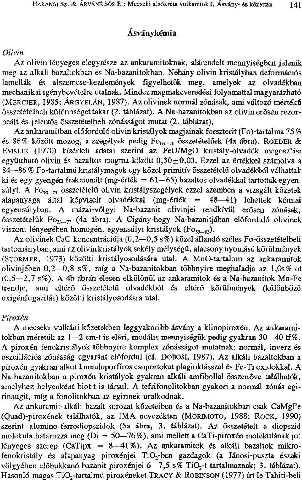 Néhány olivin kristályban deformációs lamellák és alszemcse-kezdemények figyelhetők meg, amelyek az olvadékban mechanikai igénybevételre utalnak.