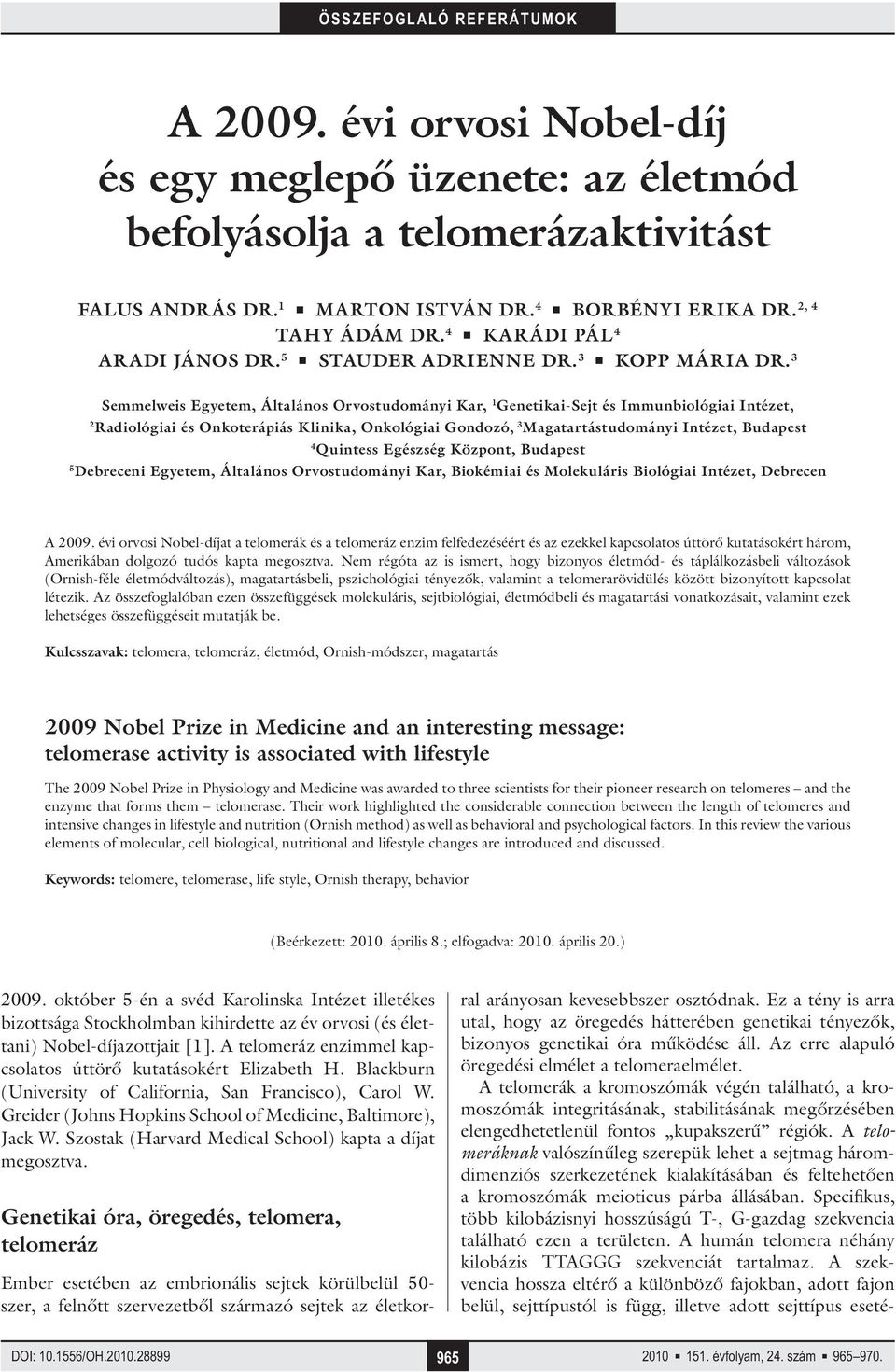 3 Semmelweis Egyetem, Általános Orvostudományi Kar, 1 Genetikai-Sejt és Immunbiológiai Intézet, 2 Radiológiai és Onkoterápiás Klinika, Onkológiai Gondozó, 3 Magatartástudományi Intézet, Budapest 4