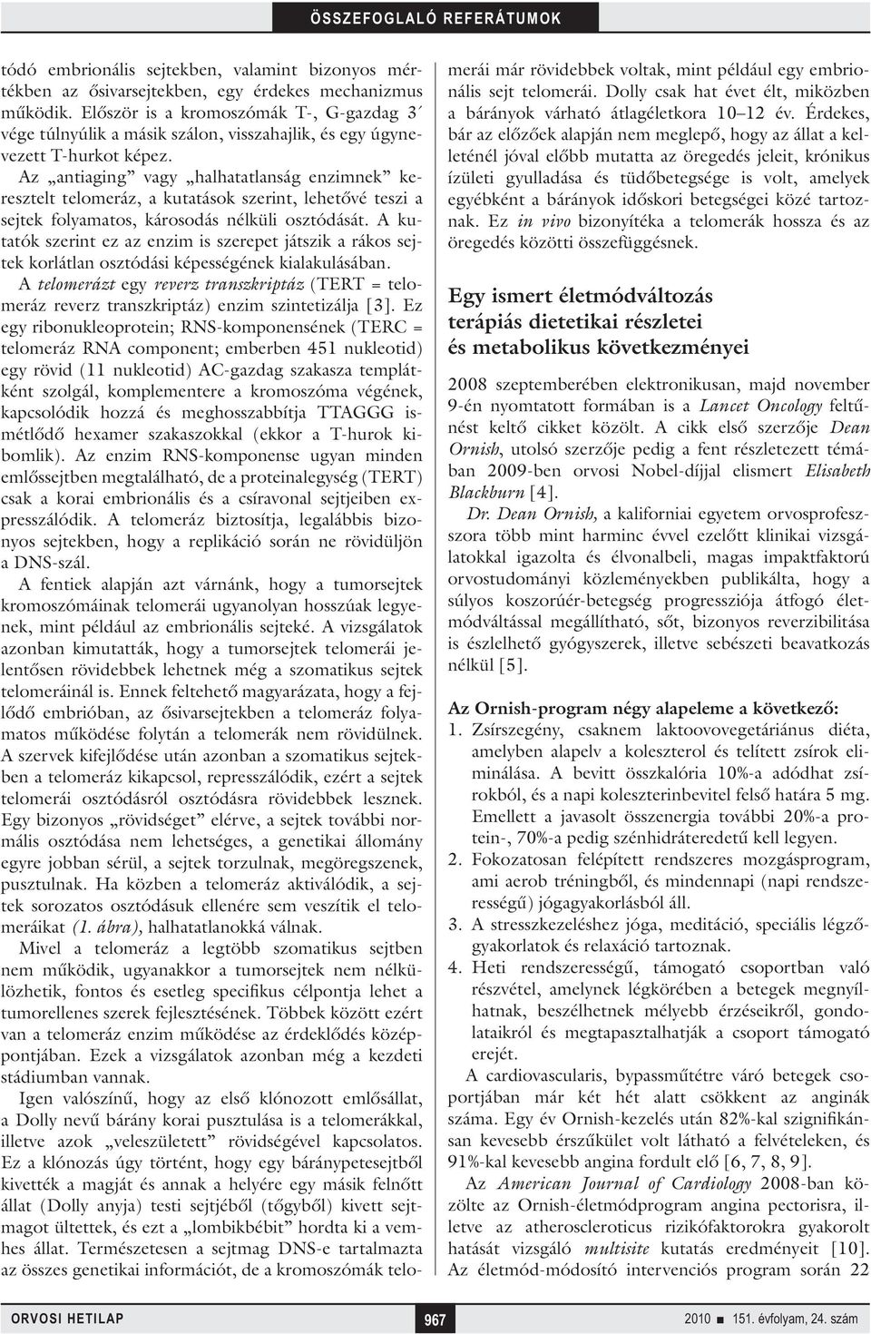 Az antiaging vagy halhatatlanság enzimnek keresztelt telomeráz, a kutatások szerint, lehetővé teszi a sejtek folyamatos, károsodás nélküli osztódását.