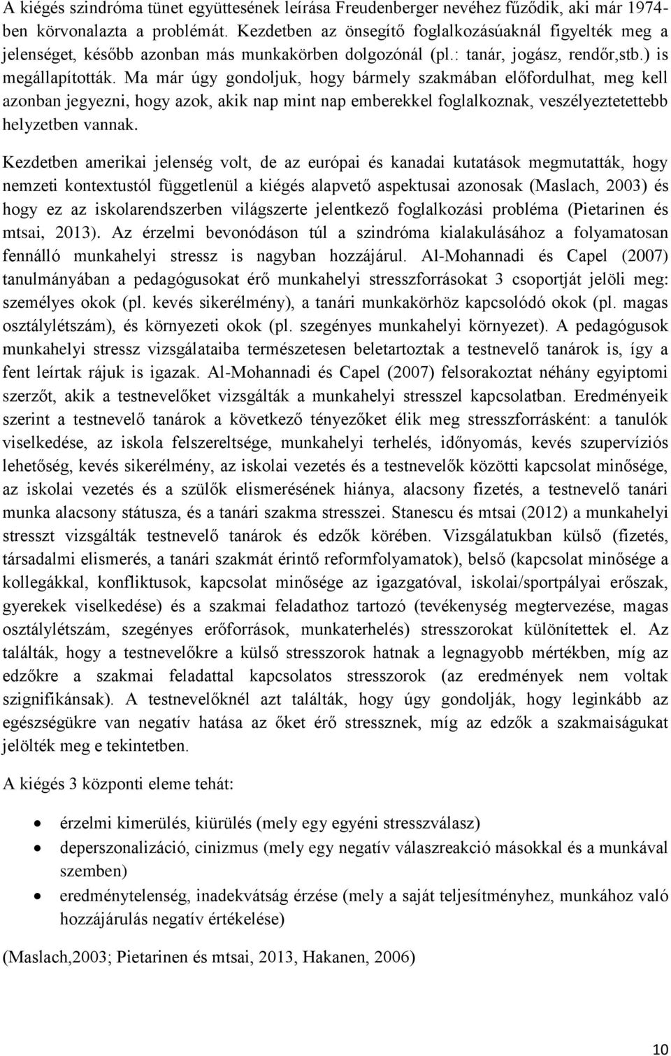 Ma már úgy gondoljuk, hogy bármely szakmában előfordulhat, meg kell azonban jegyezni, hogy azok, akik nap mint nap emberekkel foglalkoznak, veszélyeztetettebb helyzetben vannak.