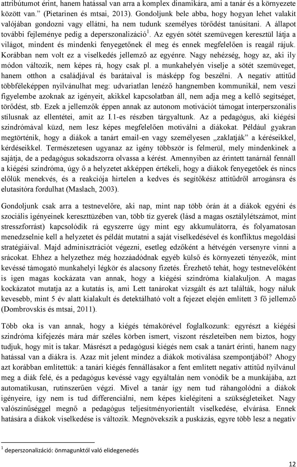 Az egyén sötét szemüvegen keresztül látja a világot, mindent és mindenki fenyegetőnek él meg és ennek megfelelően is reagál rájuk. Korábban nem volt ez a viselkedés jellemző az egyénre.