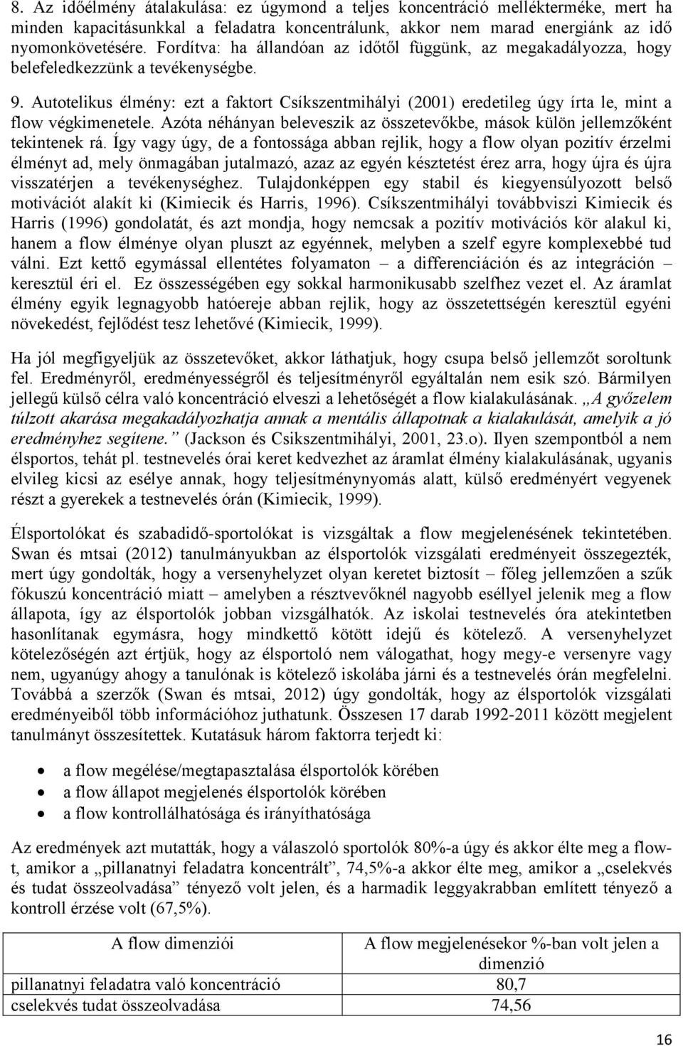 Autotelikus élmény: ezt a faktort Csíkszentmihályi (2001) eredetileg úgy írta le, mint a flow végkimenetele. Azóta néhányan beleveszik az összetevőkbe, mások külön jellemzőként tekintenek rá.