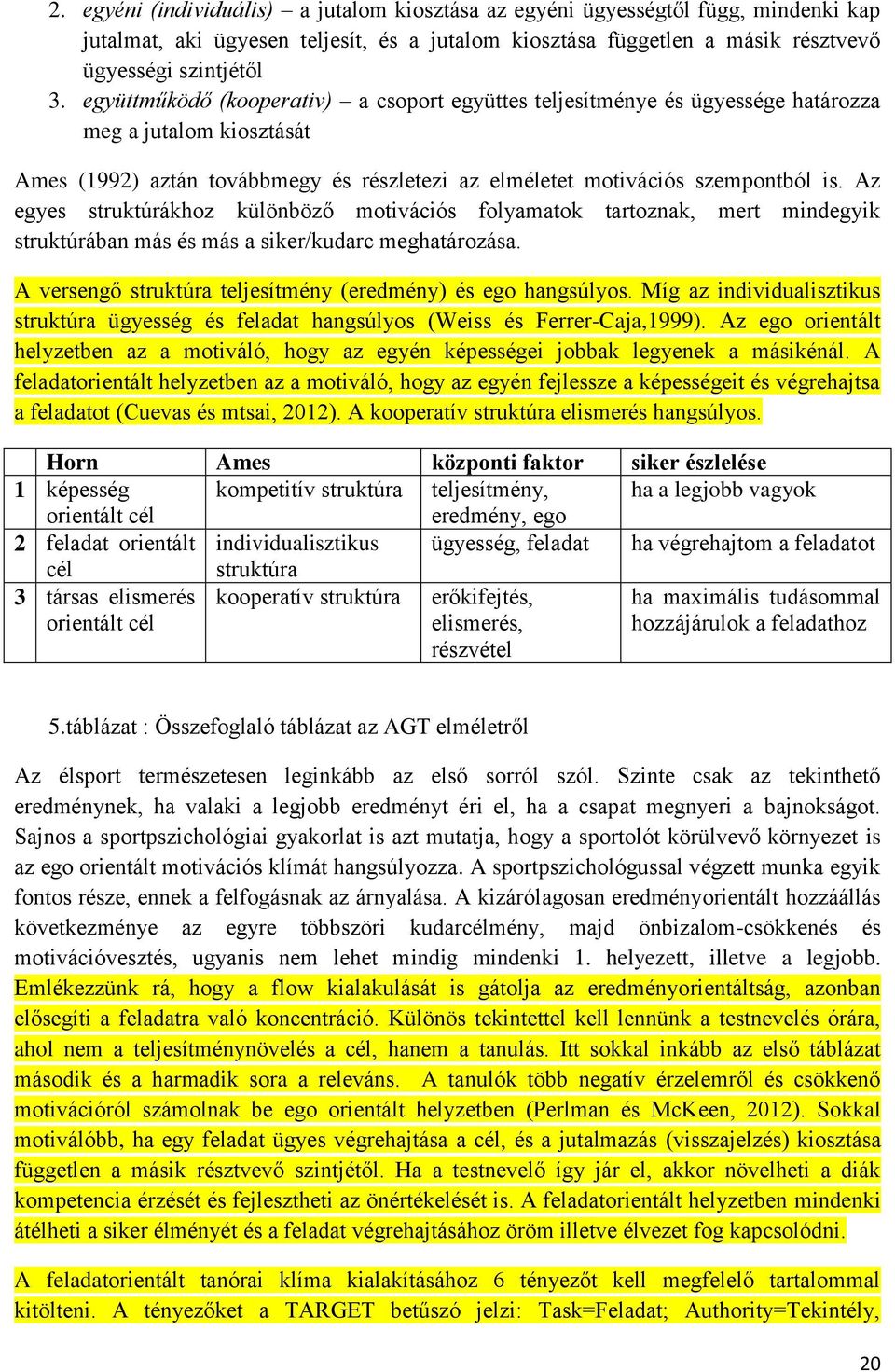 Az egyes struktúrákhoz különböző motivációs folyamatok tartoznak, mert mindegyik struktúrában más és más a siker/kudarc meghatározása. A versengő struktúra teljesítmény (eredmény) és ego hangsúlyos.