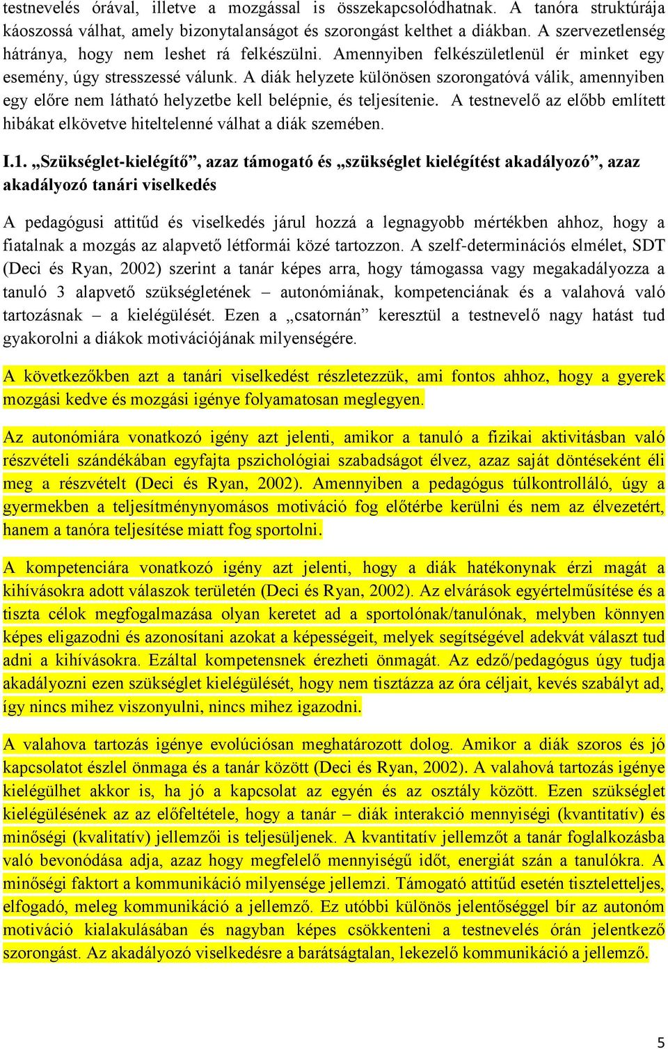 A diák helyzete különösen szorongatóvá válik, amennyiben egy előre nem látható helyzetbe kell belépnie, és teljesítenie.