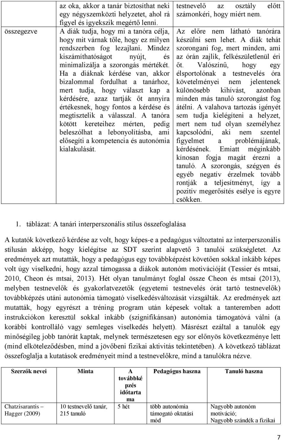 Ha a diáknak kérdése van, akkor bizalommal fordulhat a tanárhoz, mert tudja, hogy választ kap a kérdésére, azaz tartják őt annyira értékesnek, hogy fontos a kérdése és megtisztelik a válasszal.