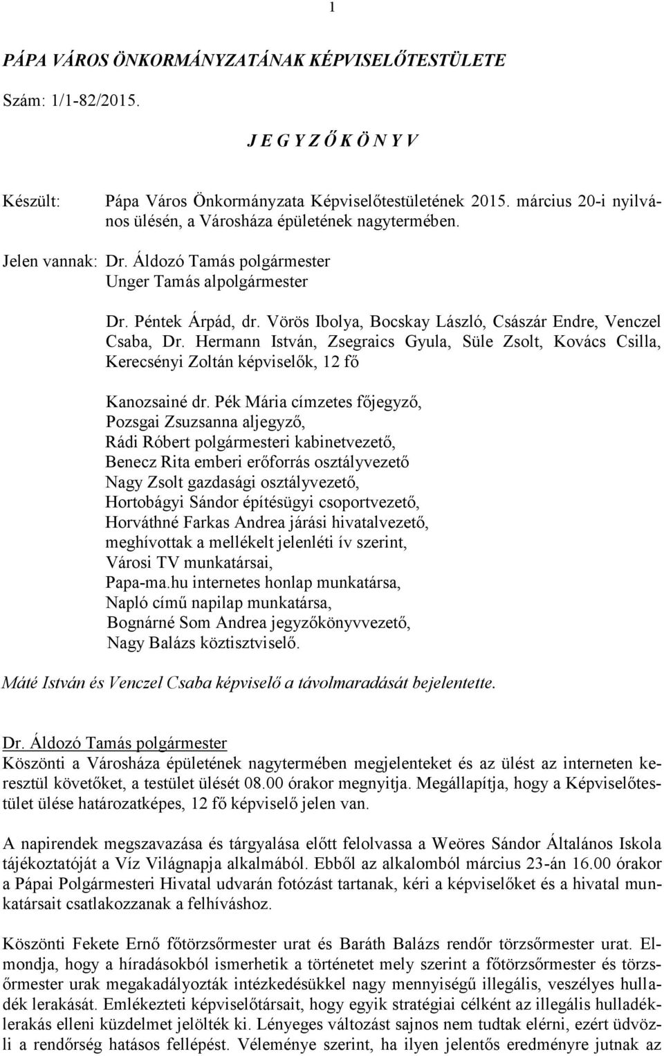 Hermann István, Zsegraics Gyula, Süle Zsolt, Kovács Csilla, Kerecsényi Zoltán képviselők, 12 fő Kanozsainé dr.